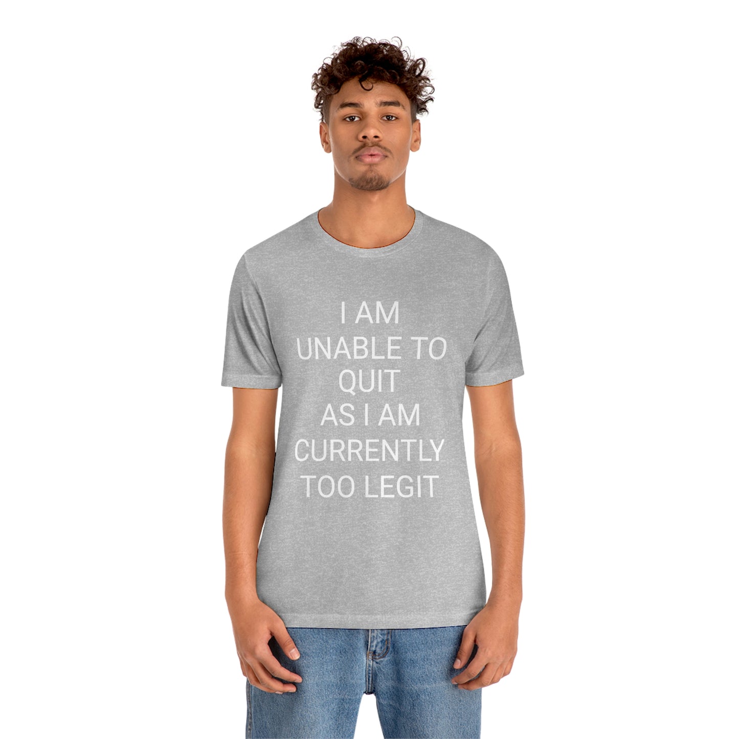"I am unable to quit, as I am currently too legit" - Regular Cotton - Unisex Jersey Short Sleeve Tee (Bella+Canvas 3001)