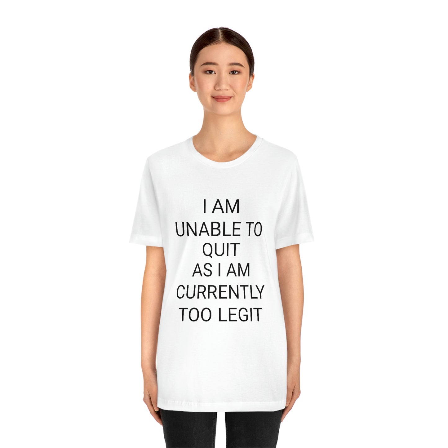 "I am unable to quit, as I am currently too legit" - Regular Cotton - Unisex Jersey Short Sleeve Tee (Bella+Canvas 3001)