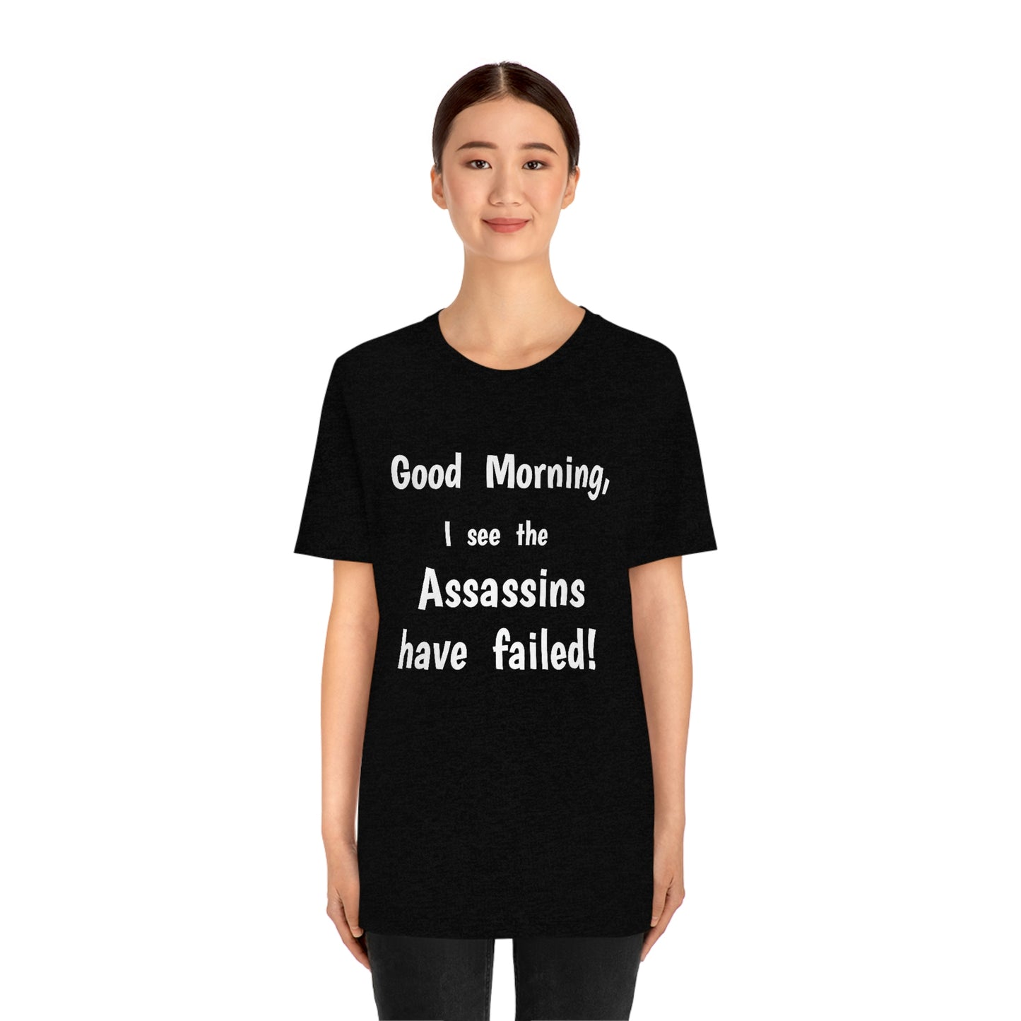 "Good Morning, I see the assassins have failed!" - Regular Cotton - Unisex Jersey Short Sleeve Tee (Bella+Canvas 3001)