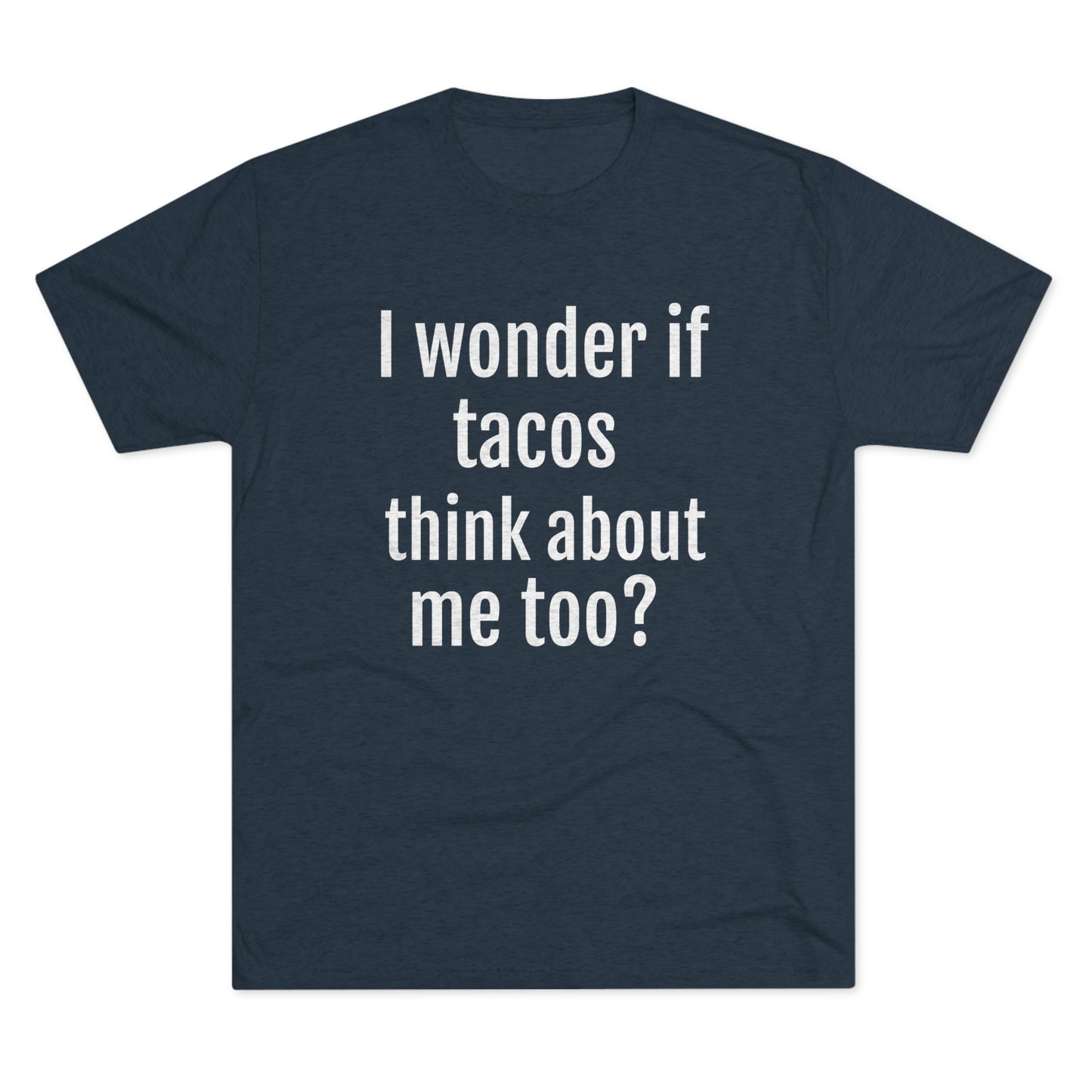 'I wonder if tacos think about me too?' - PREMIUM SOFT - Unisex Tri-Blend Crew Tee (Next Level 6010)