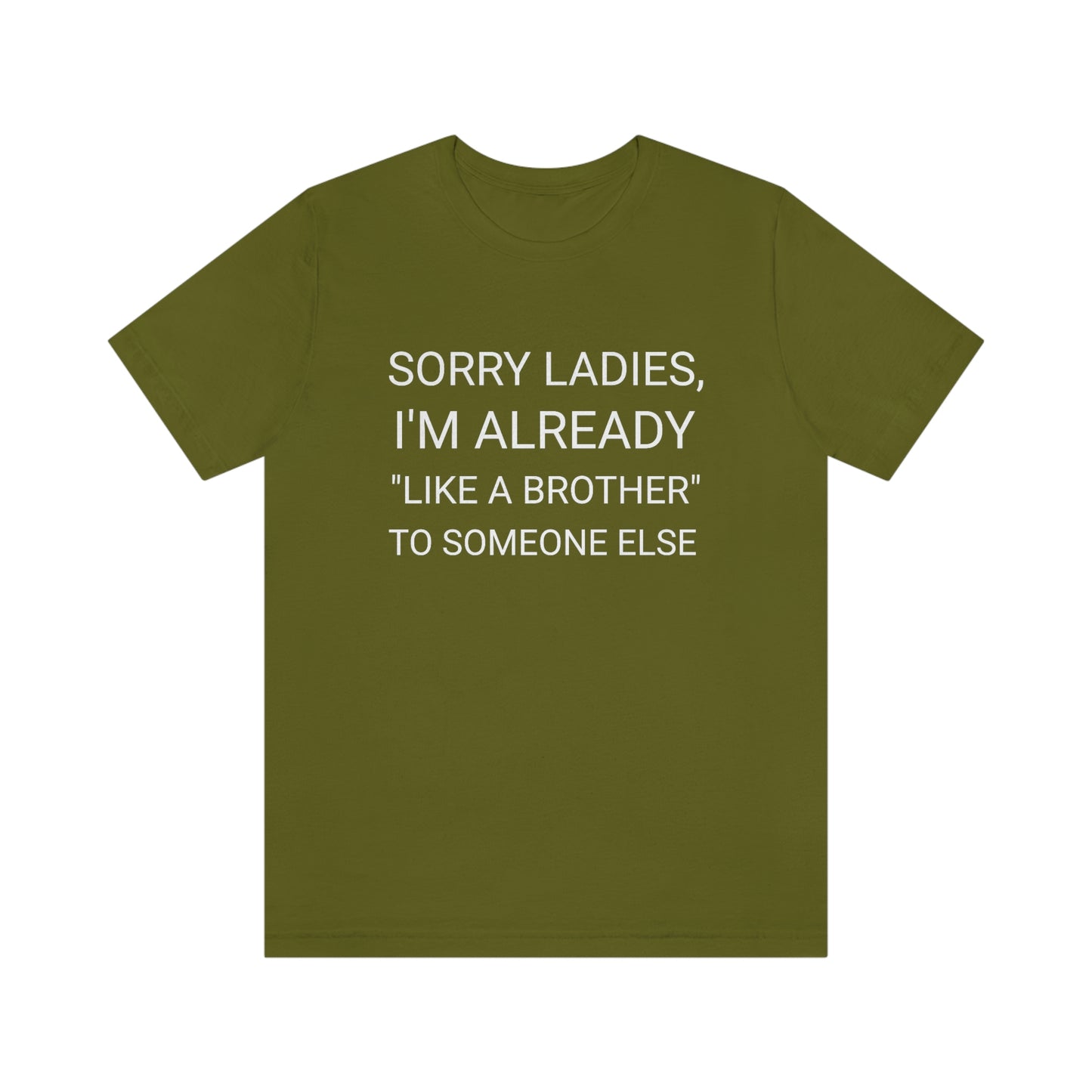 "Sorry Ladies, I'm already like a brother to someone else" - Regular Cotton - Unisex Jersey Short Sleeve Tee (Bella+Canvas 3001)