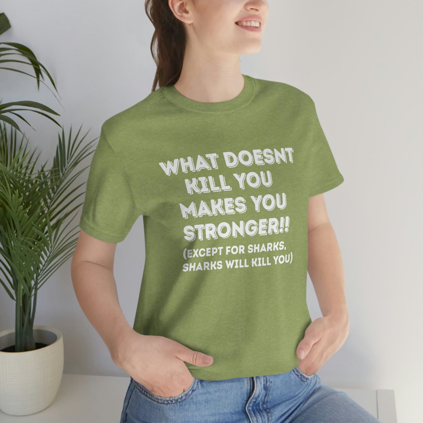 "What doesn't kill you makes you stronger, except sharks, sharks will kill you" - Regular Cotton - Unisex Jersey Short Sleeve Tee (Bella+Canvas 3001)