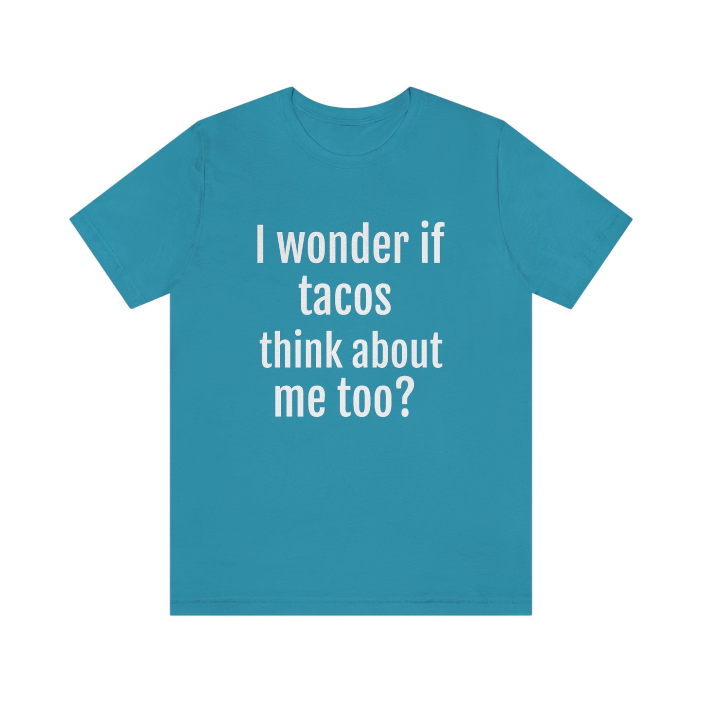 "I wonder if Tacos think about me too?" - Regular Cotton - Unisex Jersey Short Sleeve Tee (Bella+Canvas3001)