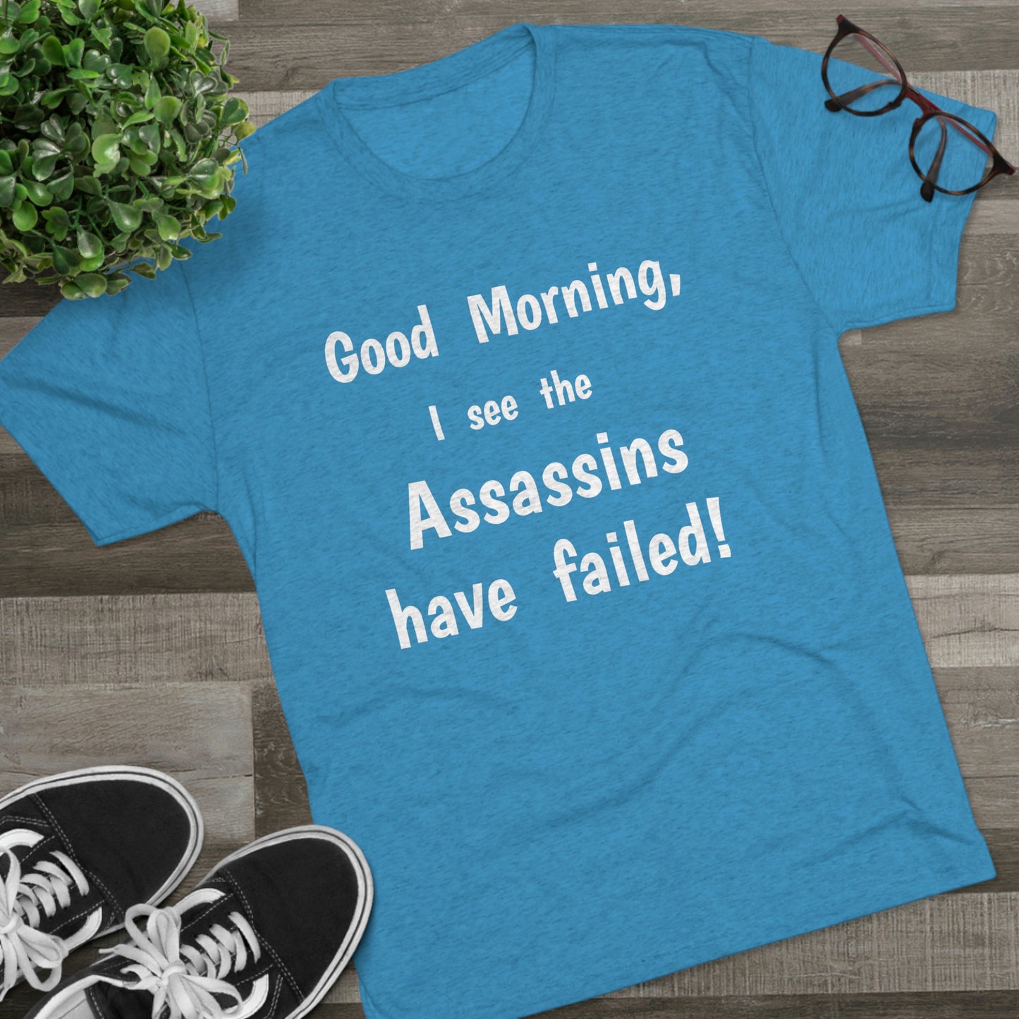 "Good Morning, I see the assassins have failed!" - PREMIUM SOFT - Unisex Tri-Blend Crew Tee (Next Level 6010)
