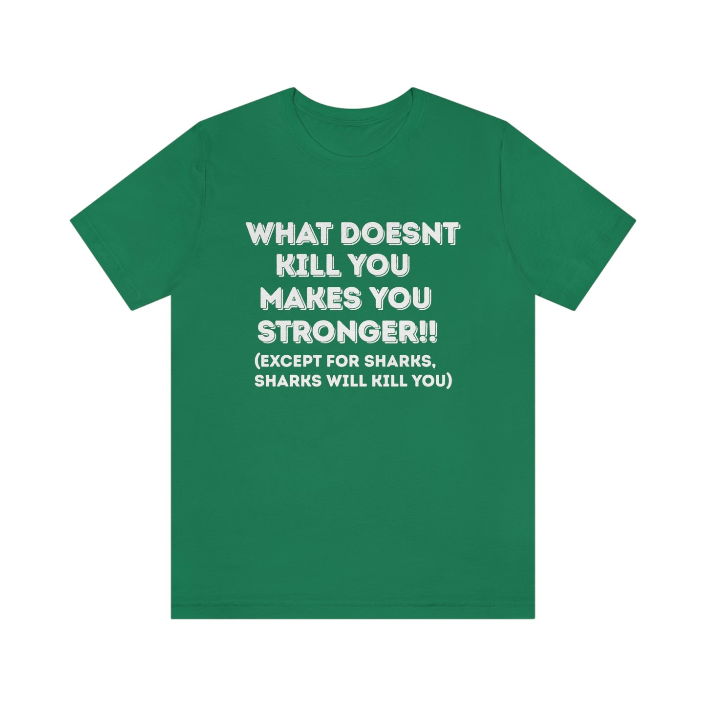 "What doesn't kill you makes you stronger, except sharks, sharks will kill you" - Regular Cotton - Unisex Jersey Short Sleeve Tee (Bella+Canvas 3001)