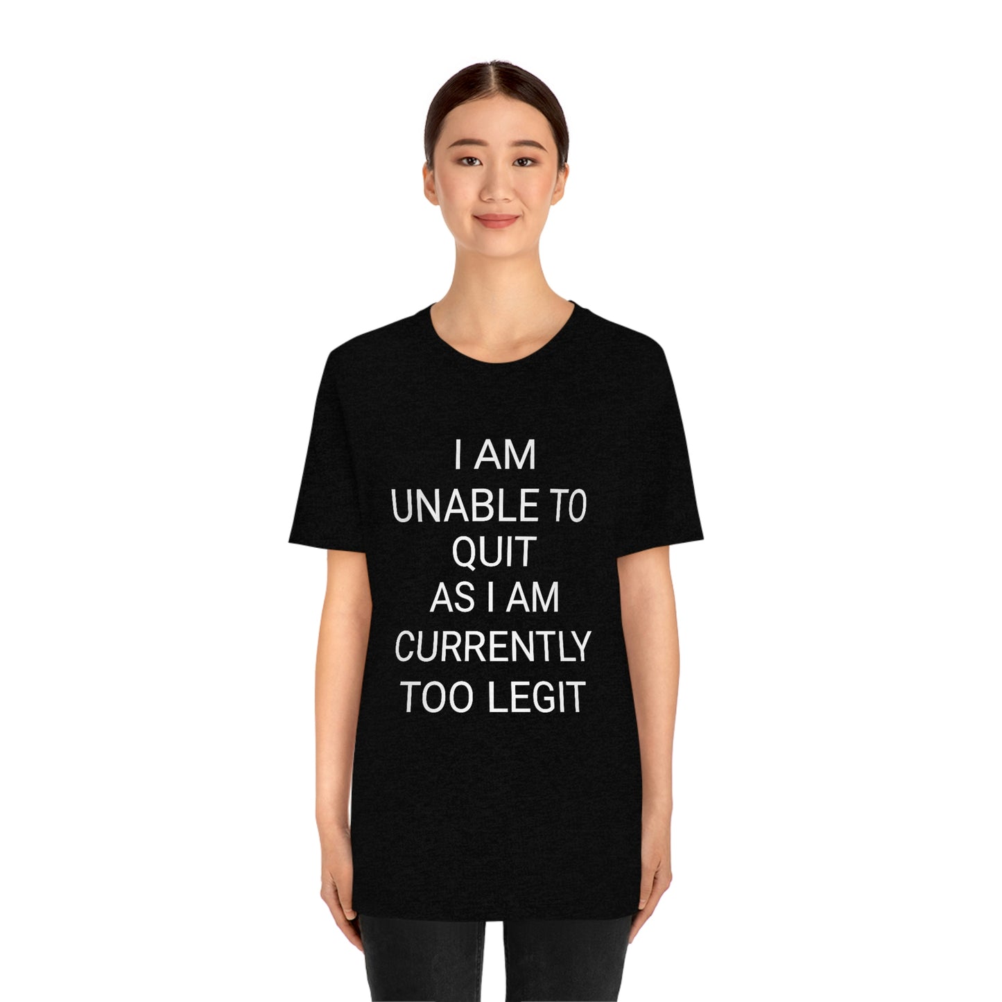 "I am unable to quit, as I am currently too legit" - Regular Cotton - Unisex Jersey Short Sleeve Tee (Bella+Canvas 3001)
