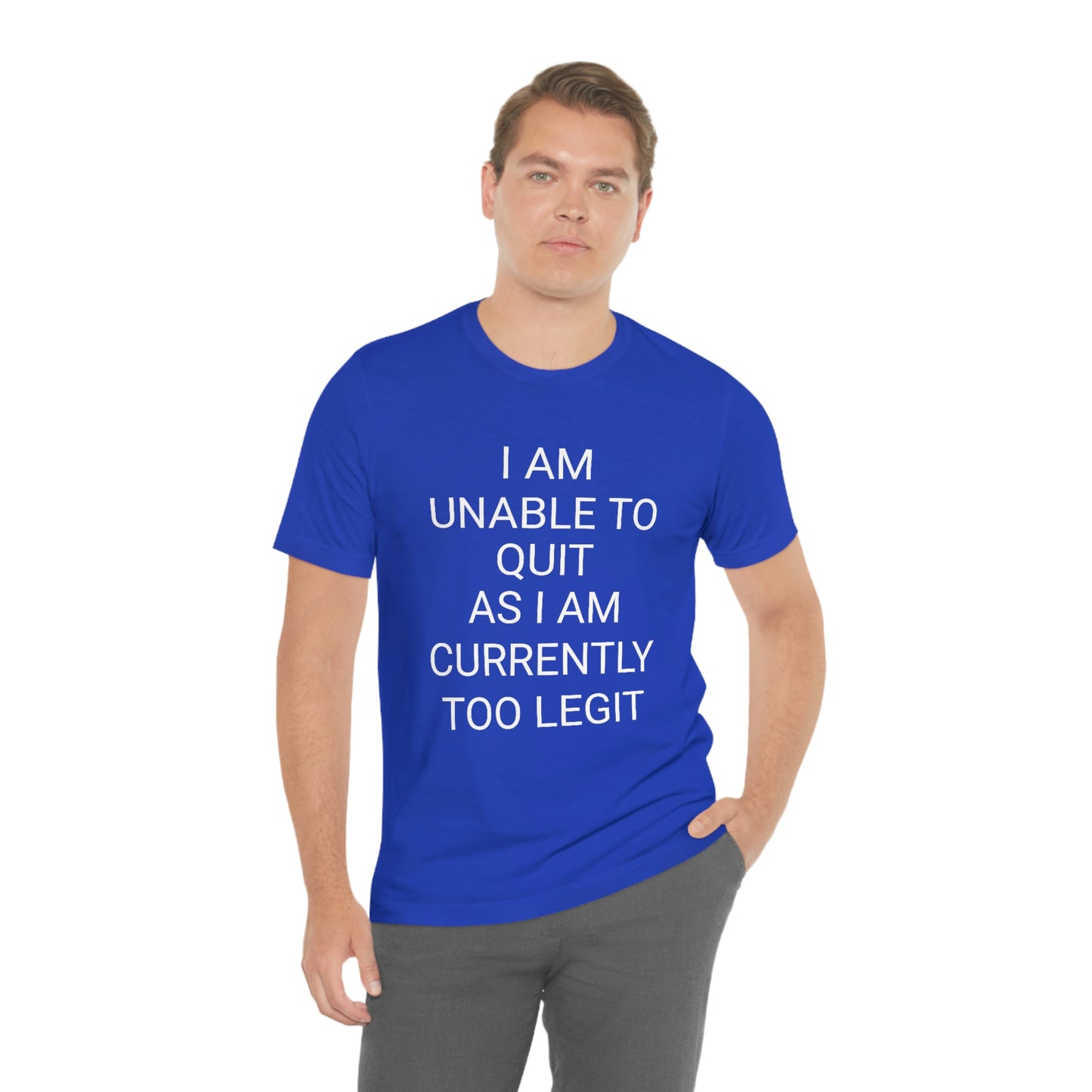 "I am unable to quit, as I am currently too legit" - Regular Cotton - Unisex Jersey Short Sleeve Tee (Bella+Canvas 3001)