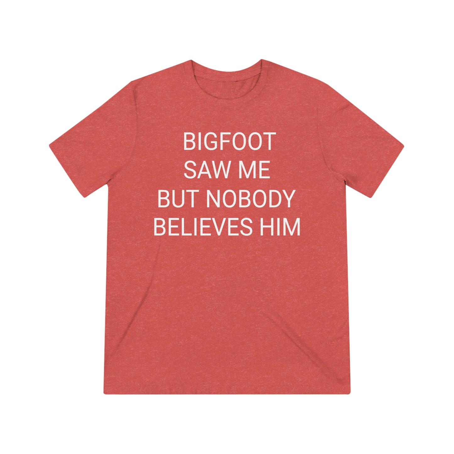 "Bigfoot saw me, but nobody believes him" - PREMIUM SOFT - Unisex Triblend Tee (Bella+Canvas3413)