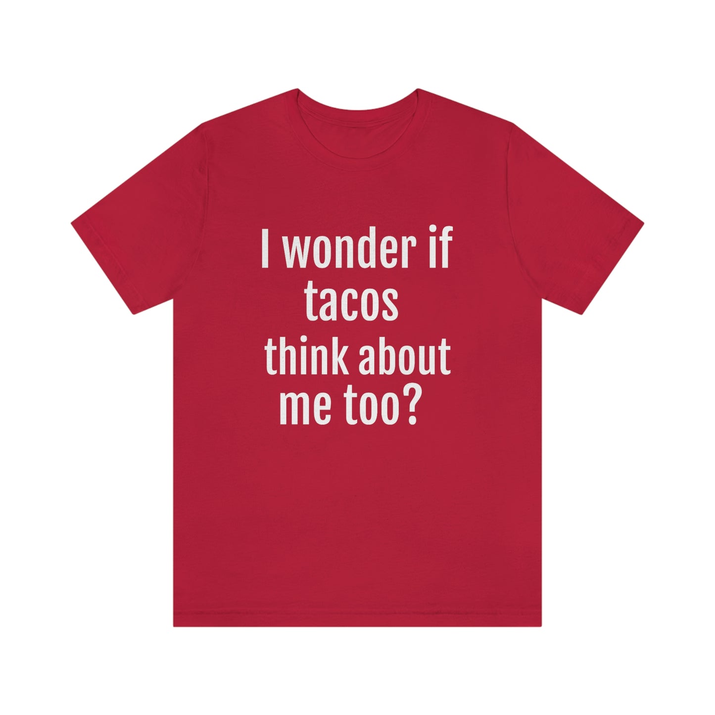 "I wonder if Tacos think about me too?" - Regular Cotton - Unisex Jersey Short Sleeve Tee (Bella+Canvas3001)