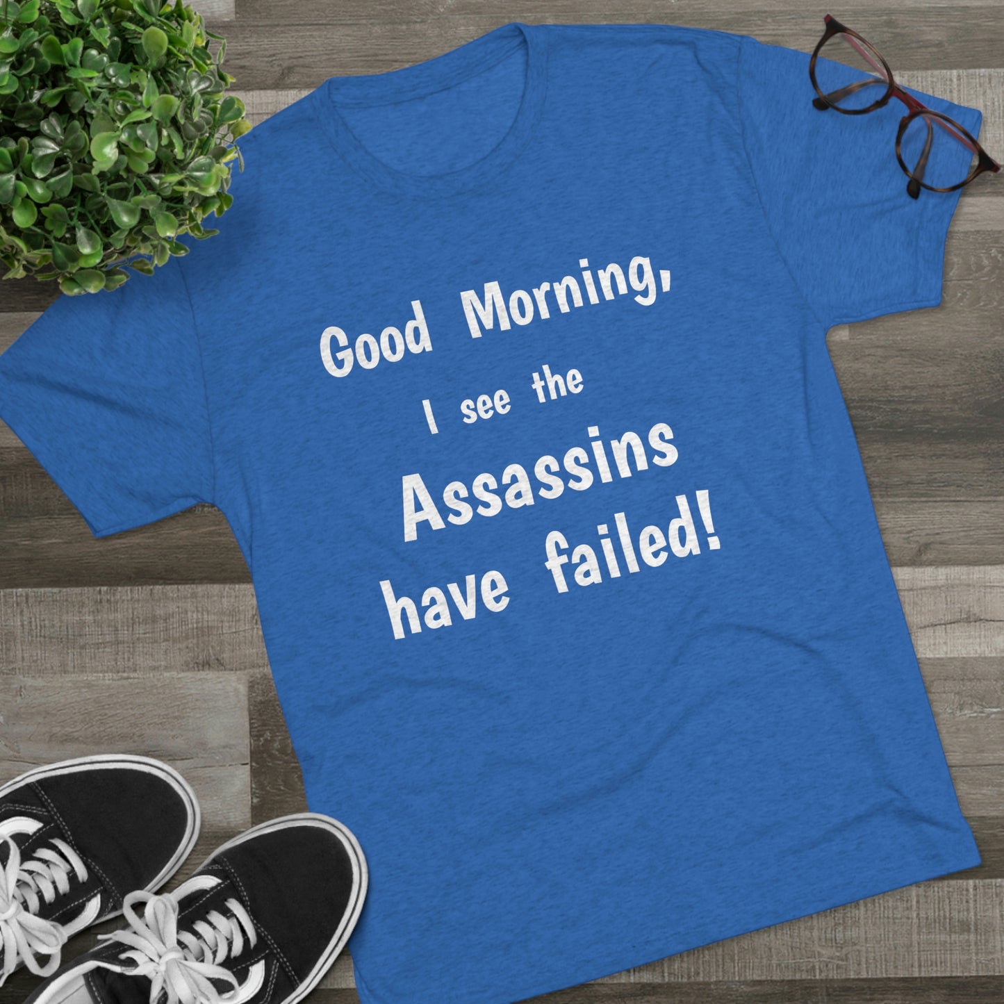 "Good Morning, I see the assassins have failed!" - PREMIUM SOFT - Unisex Tri-Blend Crew Tee (Next Level 6010)