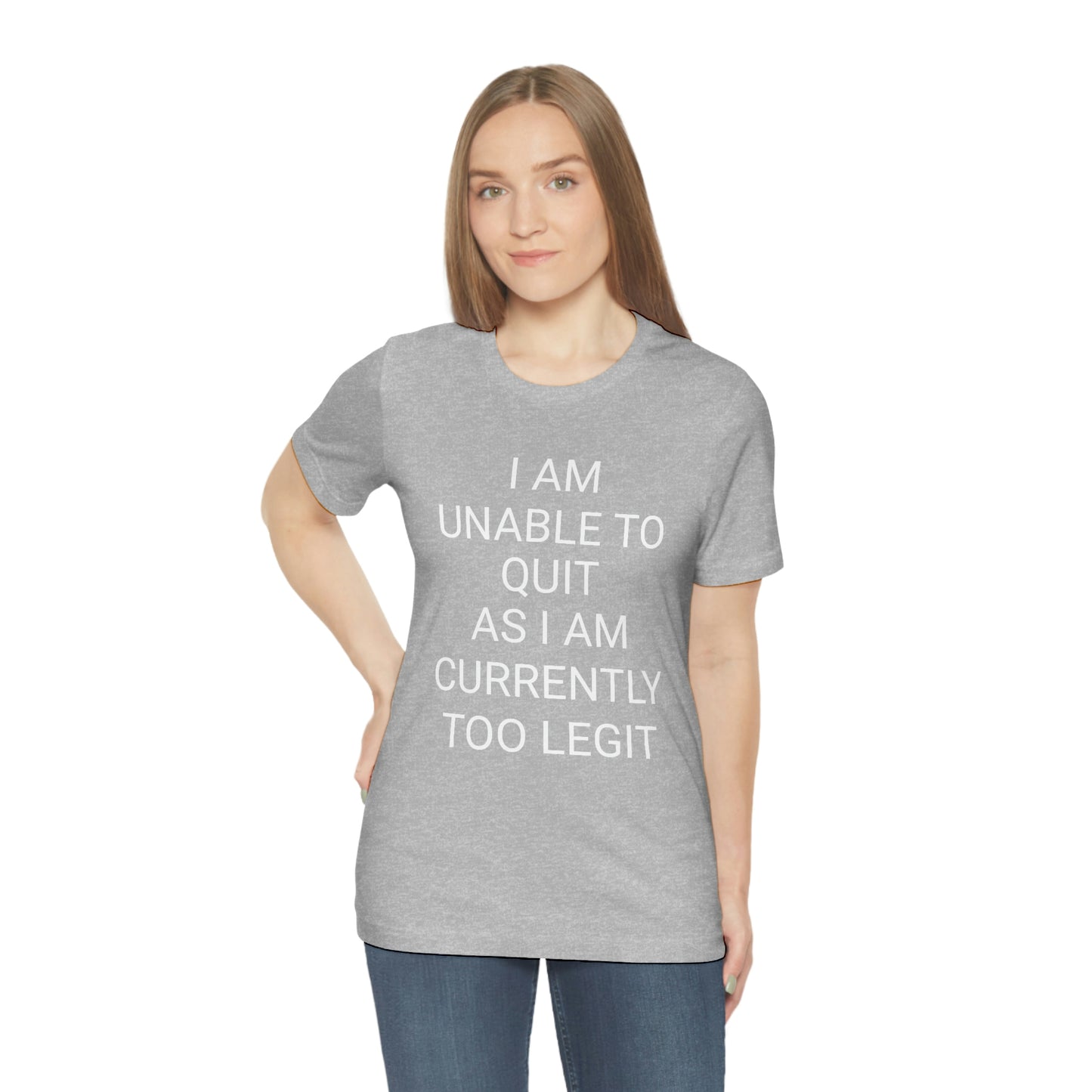 "I am unable to quit, as I am currently too legit" - Regular Cotton - Unisex Jersey Short Sleeve Tee (Bella+Canvas 3001)