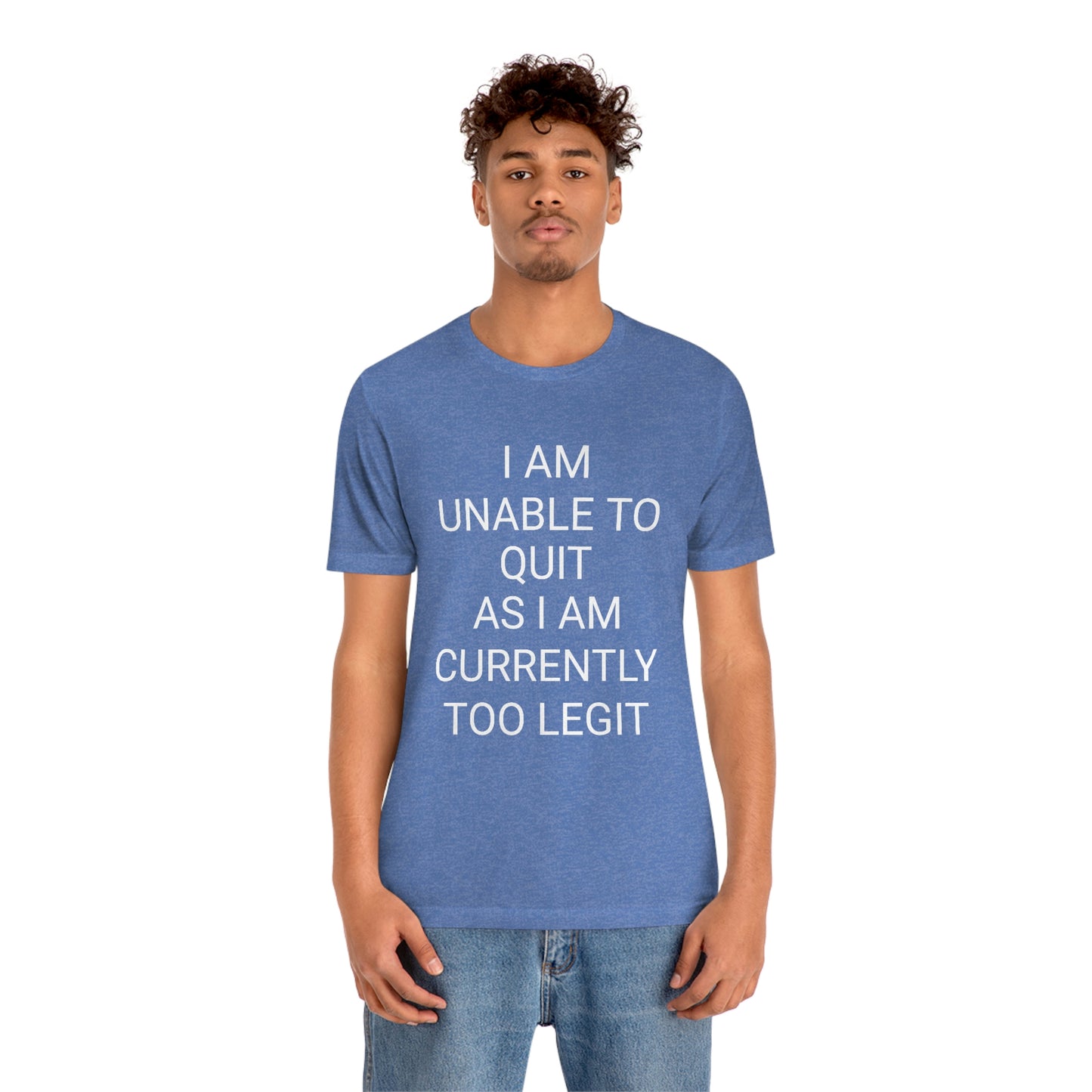 "I am unable to quit, as I am currently too legit" - Regular Cotton - Unisex Jersey Short Sleeve Tee (Bella+Canvas 3001)