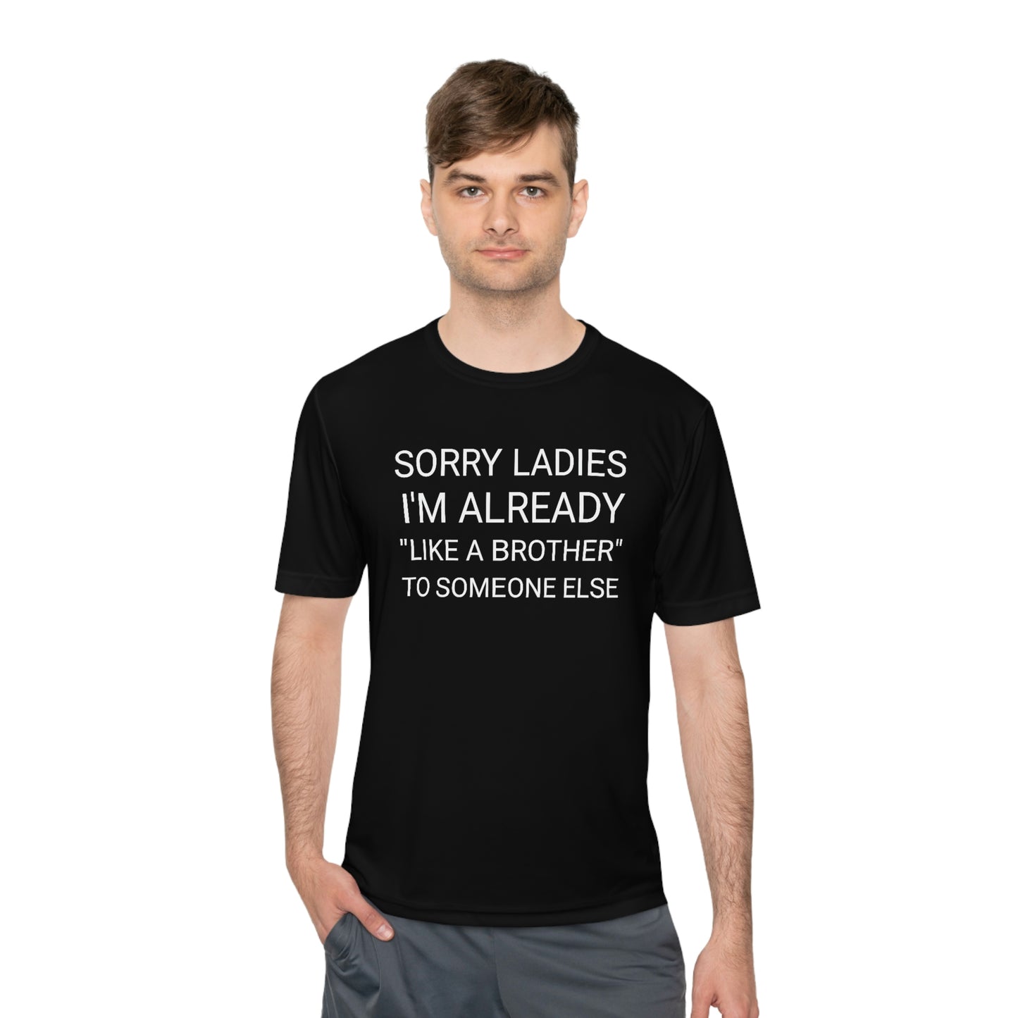 "Sorry Ladies, I'm already like a brother to someone else" - Unisex Moisture Wicking Tee (Sport-TekST350)