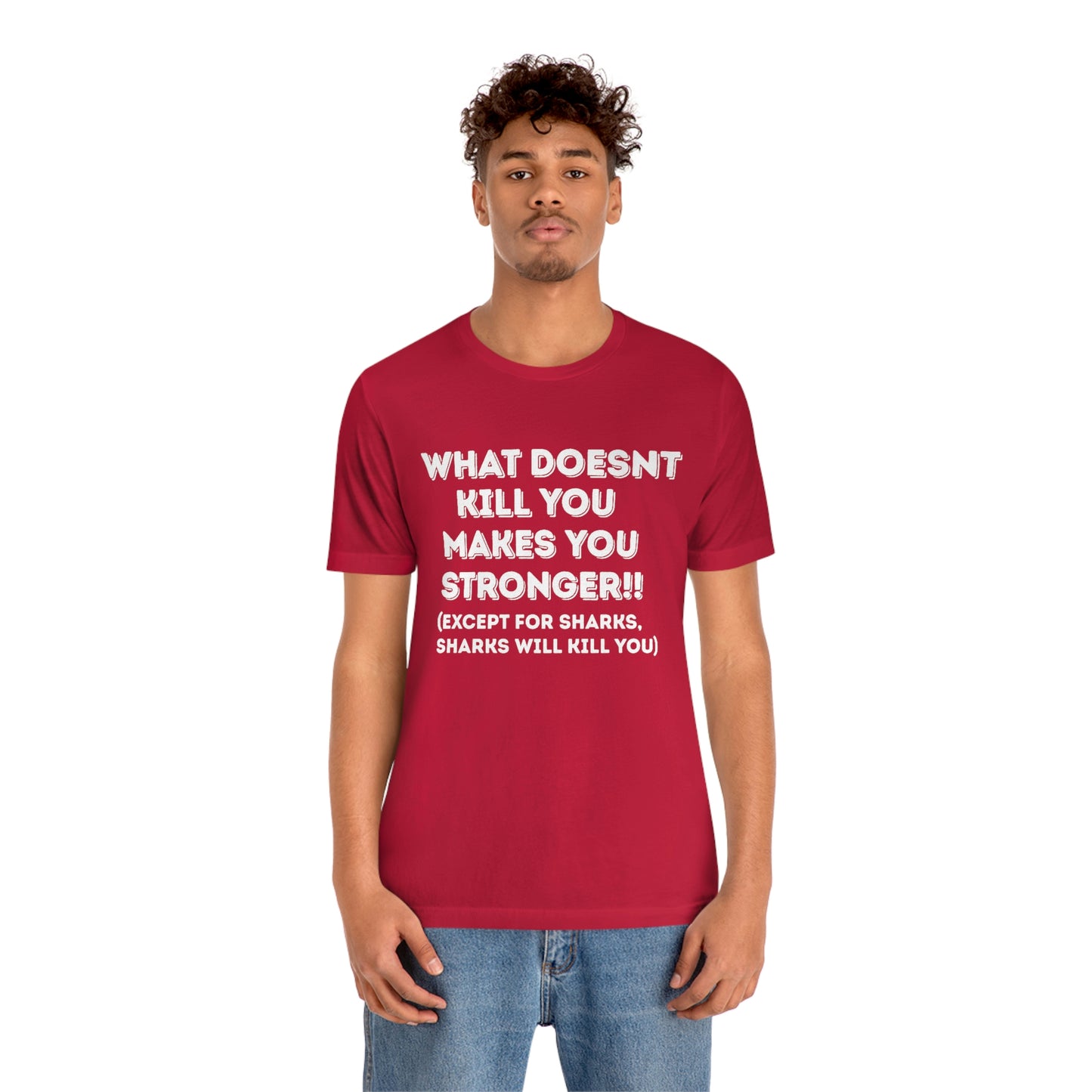 "What doesn't kill you makes you stronger, except sharks, sharks will kill you" - Regular Cotton - Unisex Jersey Short Sleeve Tee (Bella+Canvas 3001)