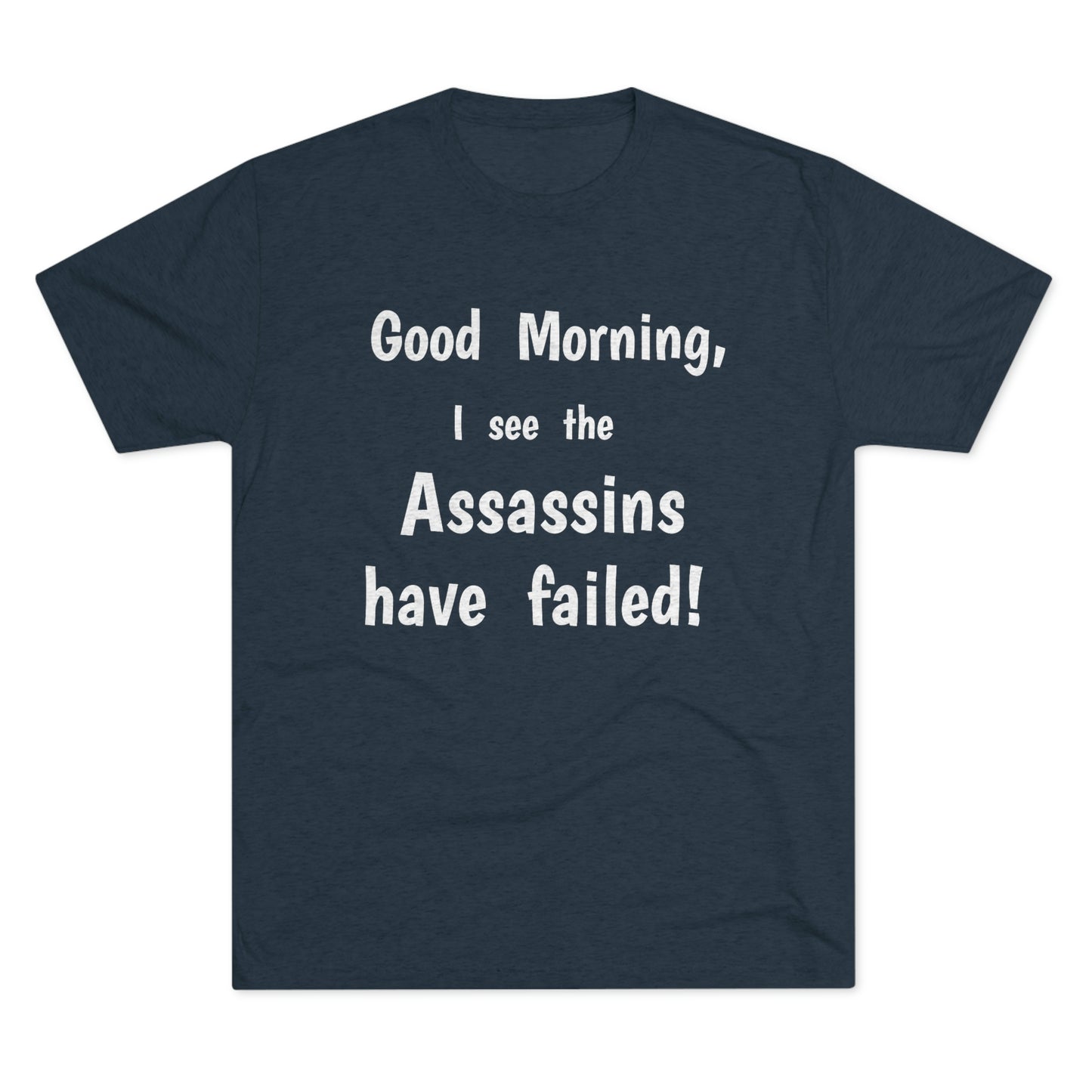 "Good Morning, I see the assassins have failed!" - PREMIUM SOFT - Unisex Tri-Blend Crew Tee (Next Level 6010)