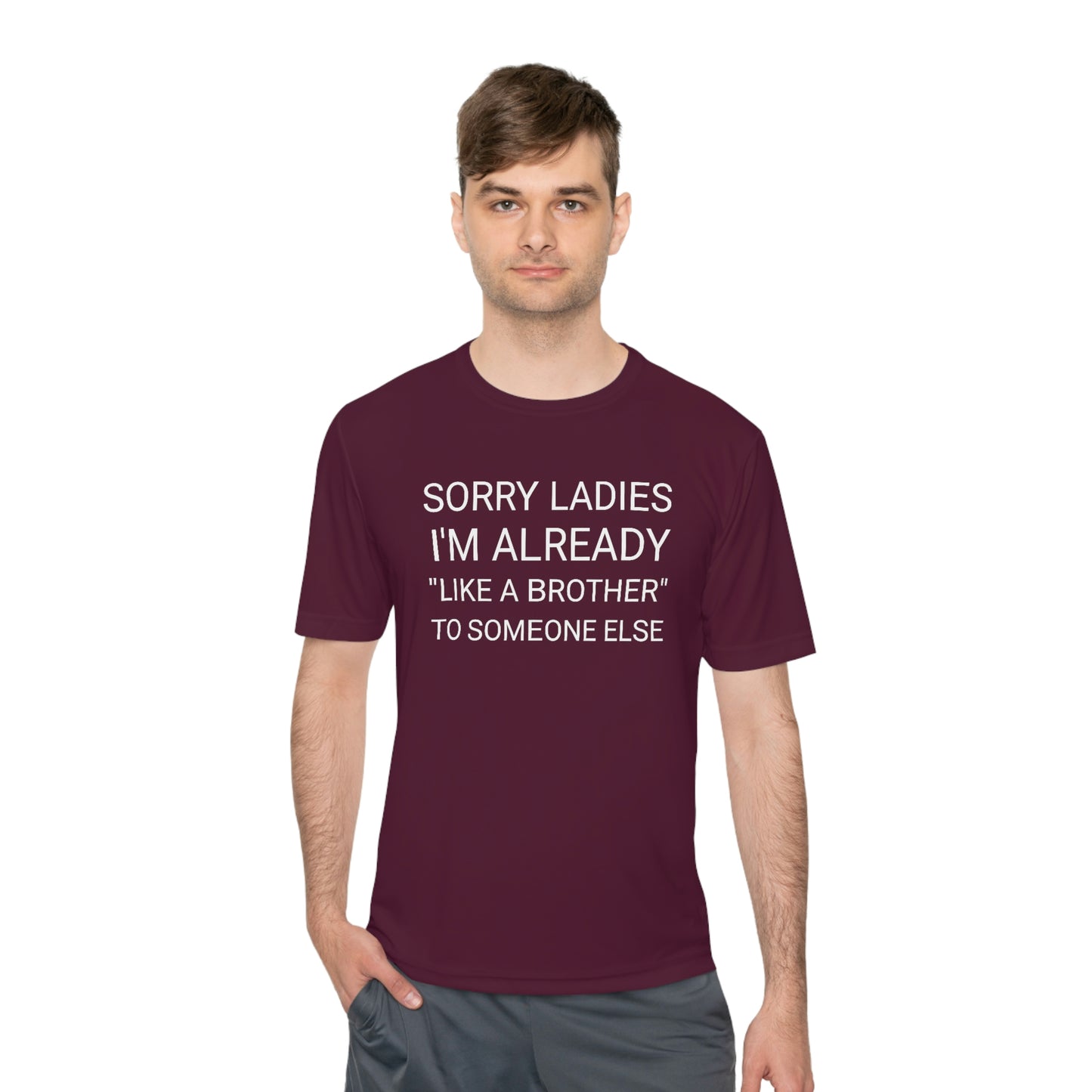 "Sorry Ladies, I'm already like a brother to someone else" - Unisex Moisture Wicking Tee (Sport-TekST350)