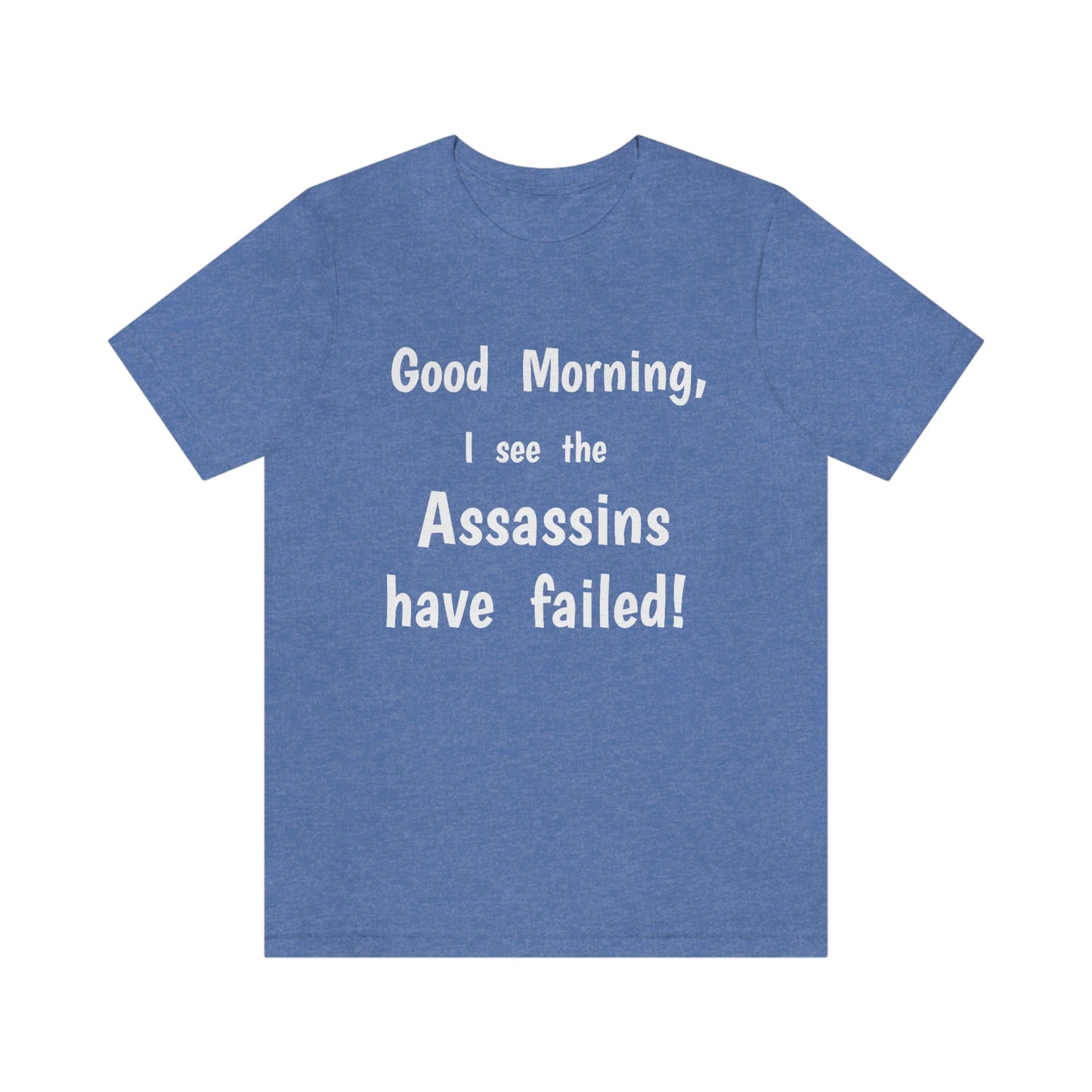 "Good Morning, I see the assassins have failed!" - Regular Cotton - Unisex Jersey Short Sleeve Tee (Bella+Canvas 3001)