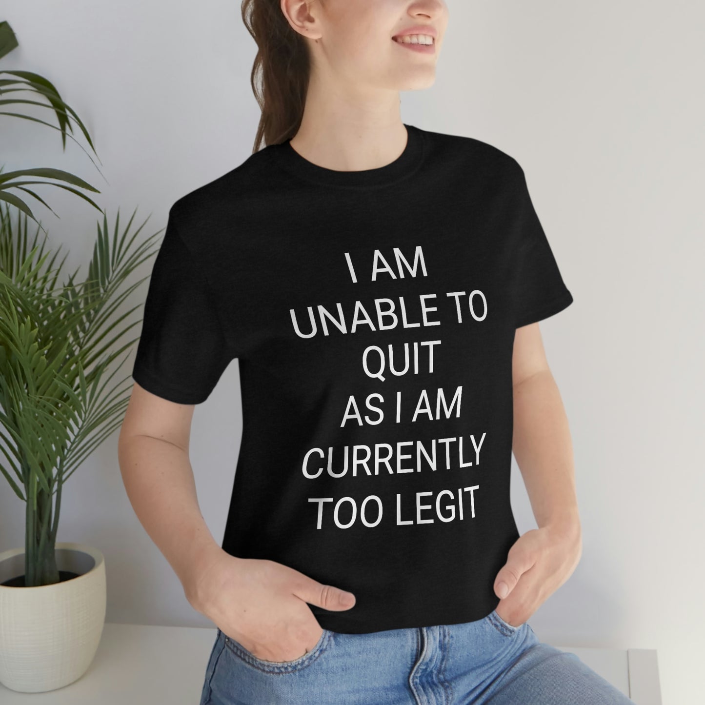 "I am unable to quit, as I am currently too legit" - Regular Cotton - Unisex Jersey Short Sleeve Tee (Bella+Canvas 3001)