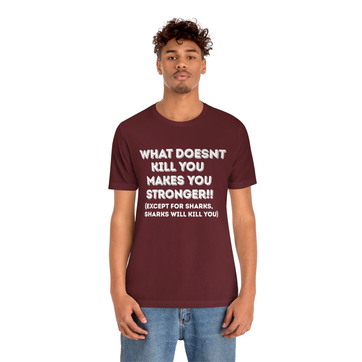 "What doesn't kill you makes you stronger, except sharks, sharks will kill you" - Regular Cotton - Unisex Jersey Short Sleeve Tee (Bella+Canvas 3001)