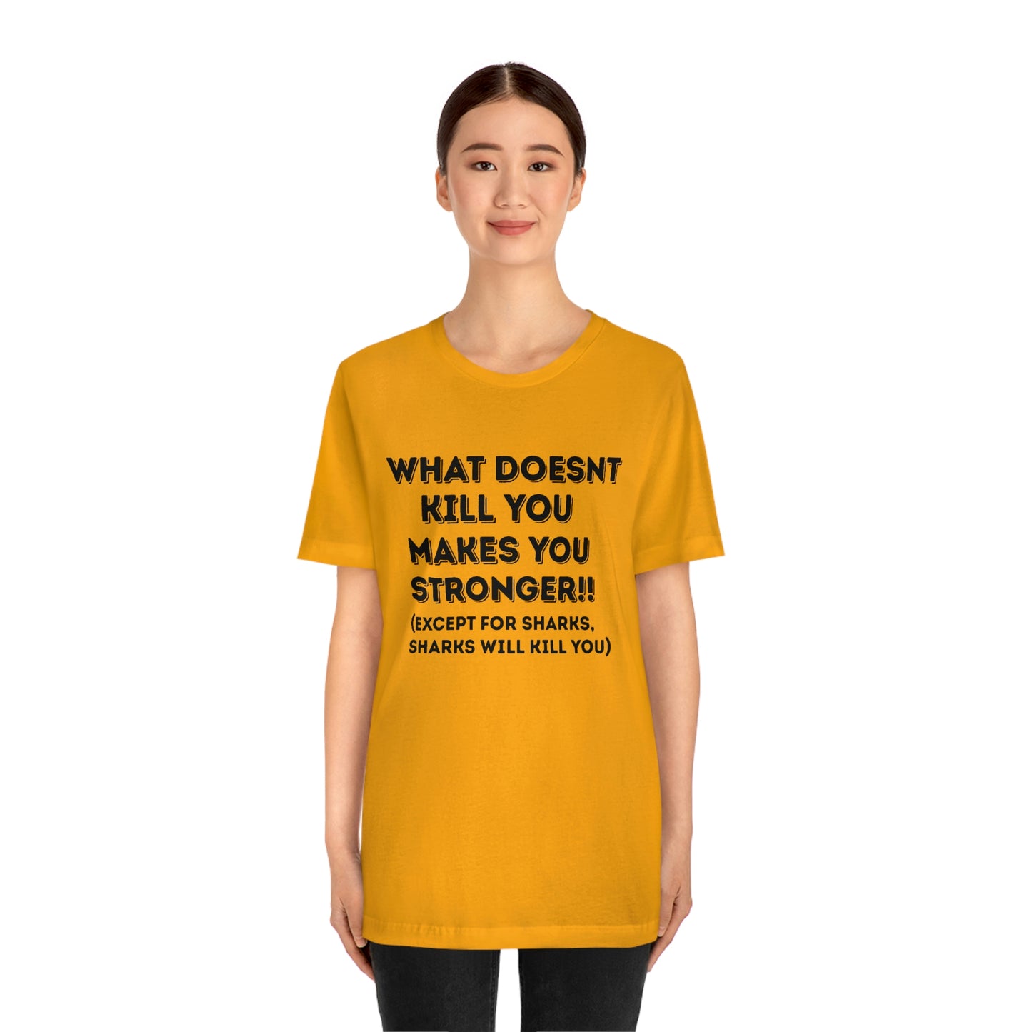 "What doesn't kill you makes you stronger, except sharks, sharks will kill you" - Regular Cotton - Unisex Jersey Short Sleeve Tee (Bella+Canvas 3001)