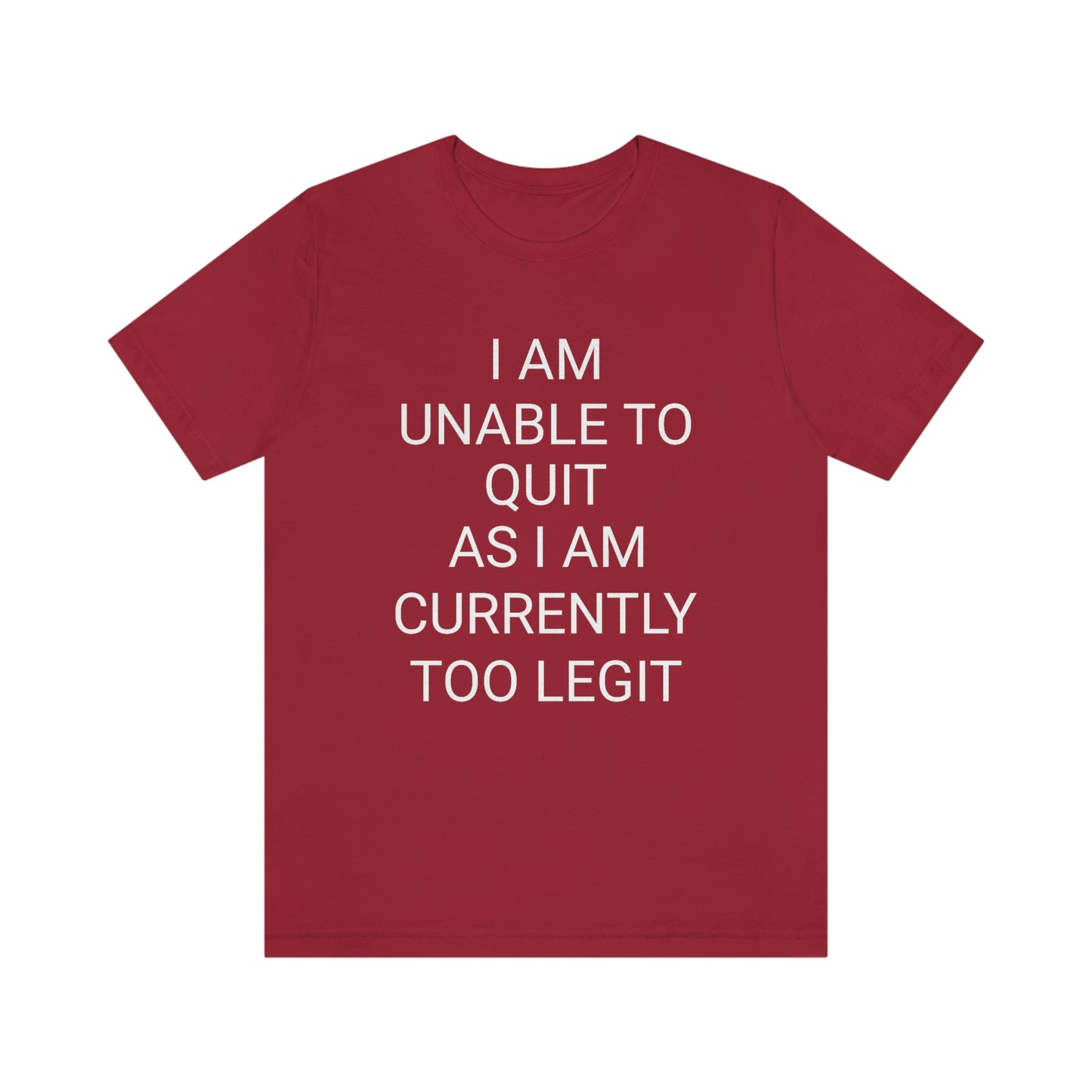 "I am unable to quit, as I am currently too legit" - Regular Cotton - Unisex Jersey Short Sleeve Tee (Bella+Canvas 3001)
