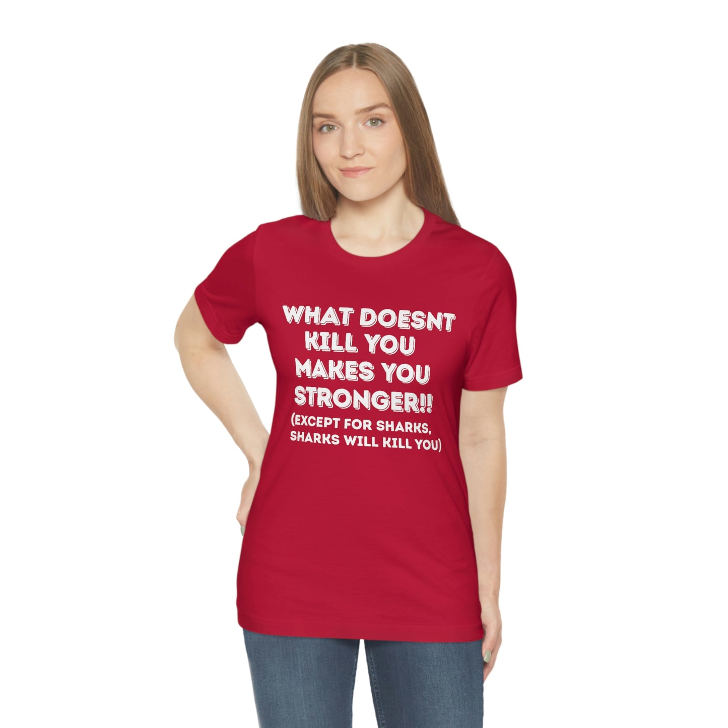 "What doesn't kill you makes you stronger, except sharks, sharks will kill you" - Regular Cotton - Unisex Jersey Short Sleeve Tee (Bella+Canvas 3001)
