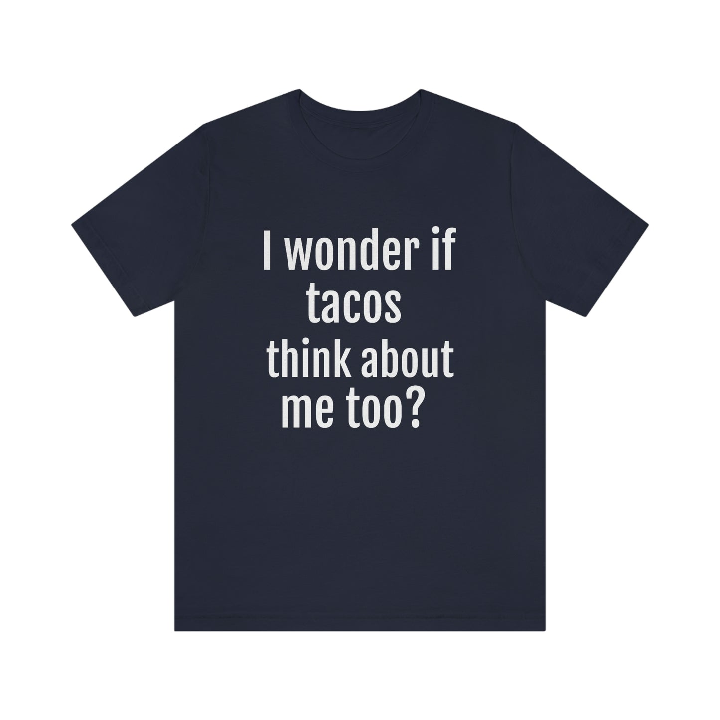"I wonder if Tacos think about me too?" - Regular Cotton - Unisex Jersey Short Sleeve Tee (Bella+Canvas3001)