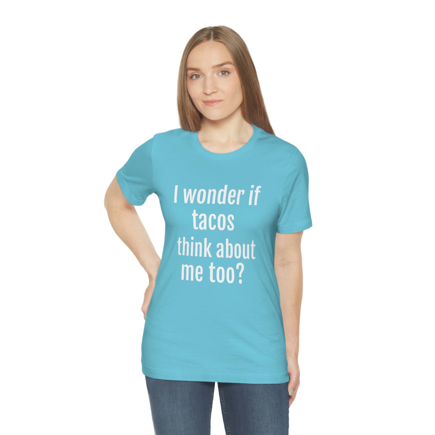 "I wonder if Tacos think about me too?" - Regular Cotton - Unisex Jersey Short Sleeve Tee (Bella+Canvas3001)