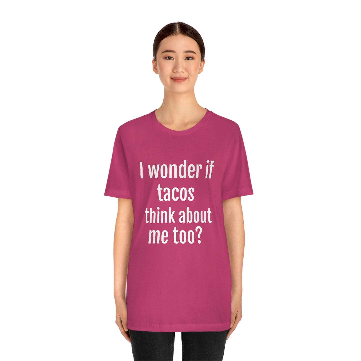 "I wonder if Tacos think about me too?" - Regular Cotton - Unisex Jersey Short Sleeve Tee (Bella+Canvas3001)