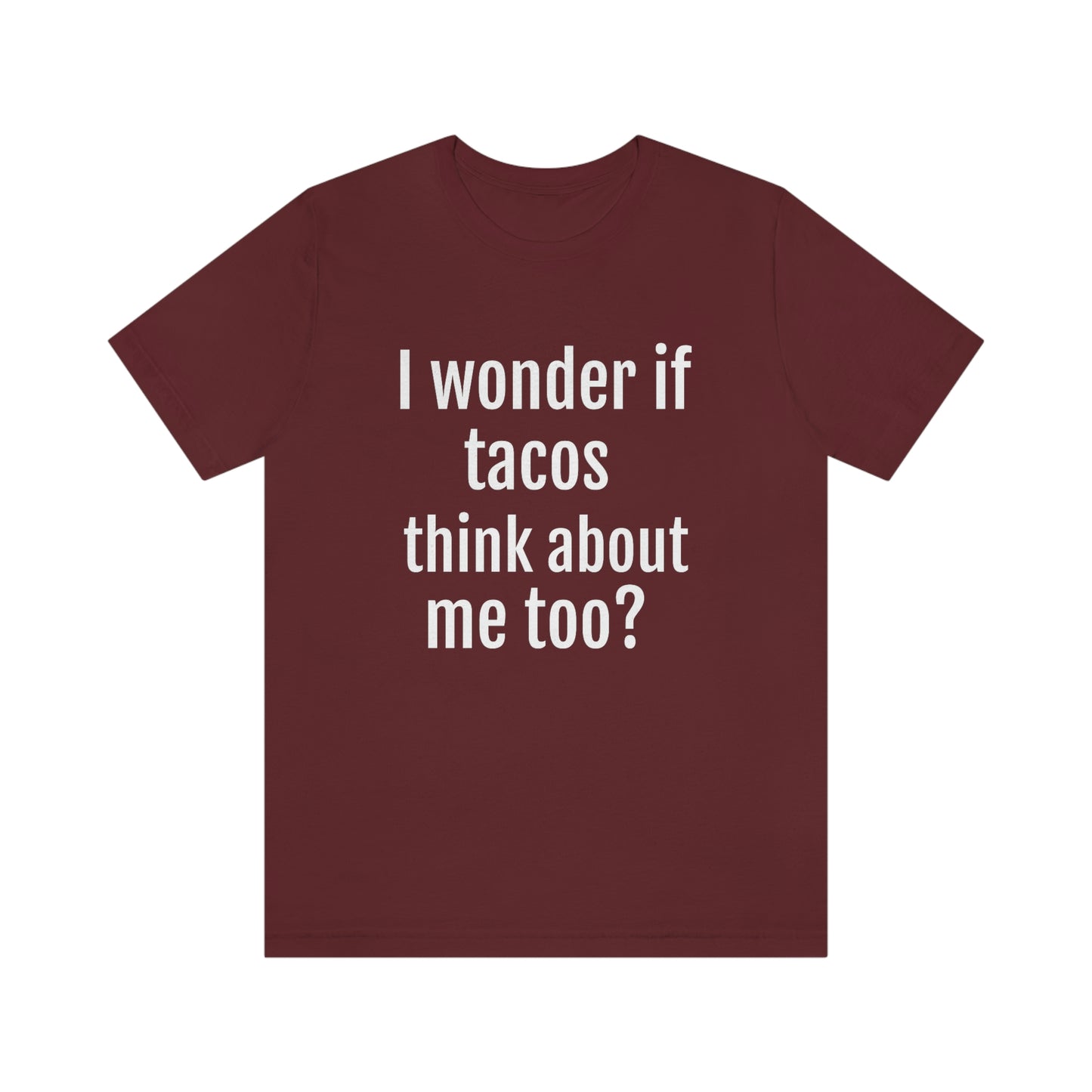 "I wonder if Tacos think about me too?" - Regular Cotton - Unisex Jersey Short Sleeve Tee (Bella+Canvas3001)
