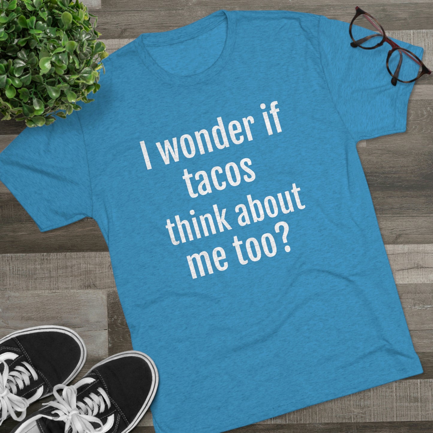 'I wonder if tacos think about me too?' - PREMIUM SOFT - Unisex Tri-Blend Crew Tee (Next Level 6010)
