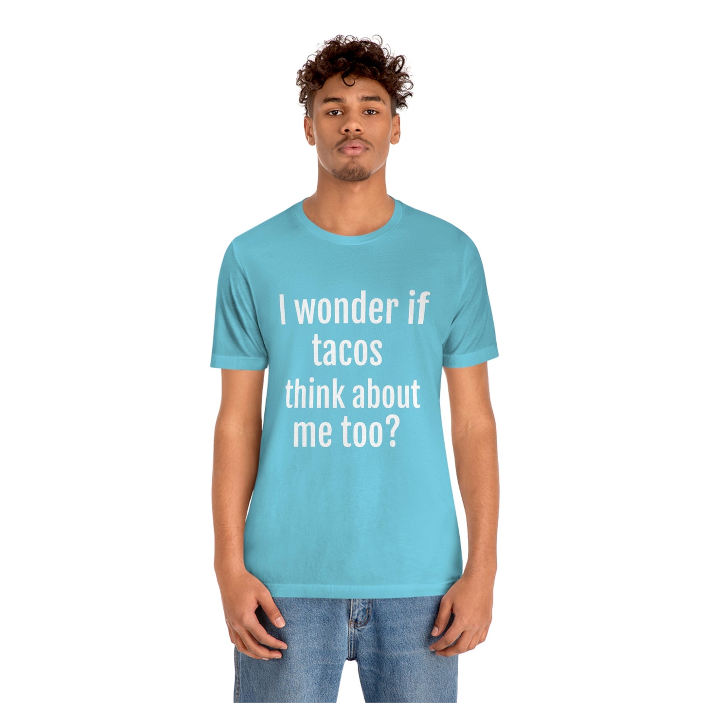 "I wonder if Tacos think about me too?" - Regular Cotton - Unisex Jersey Short Sleeve Tee (Bella+Canvas3001)