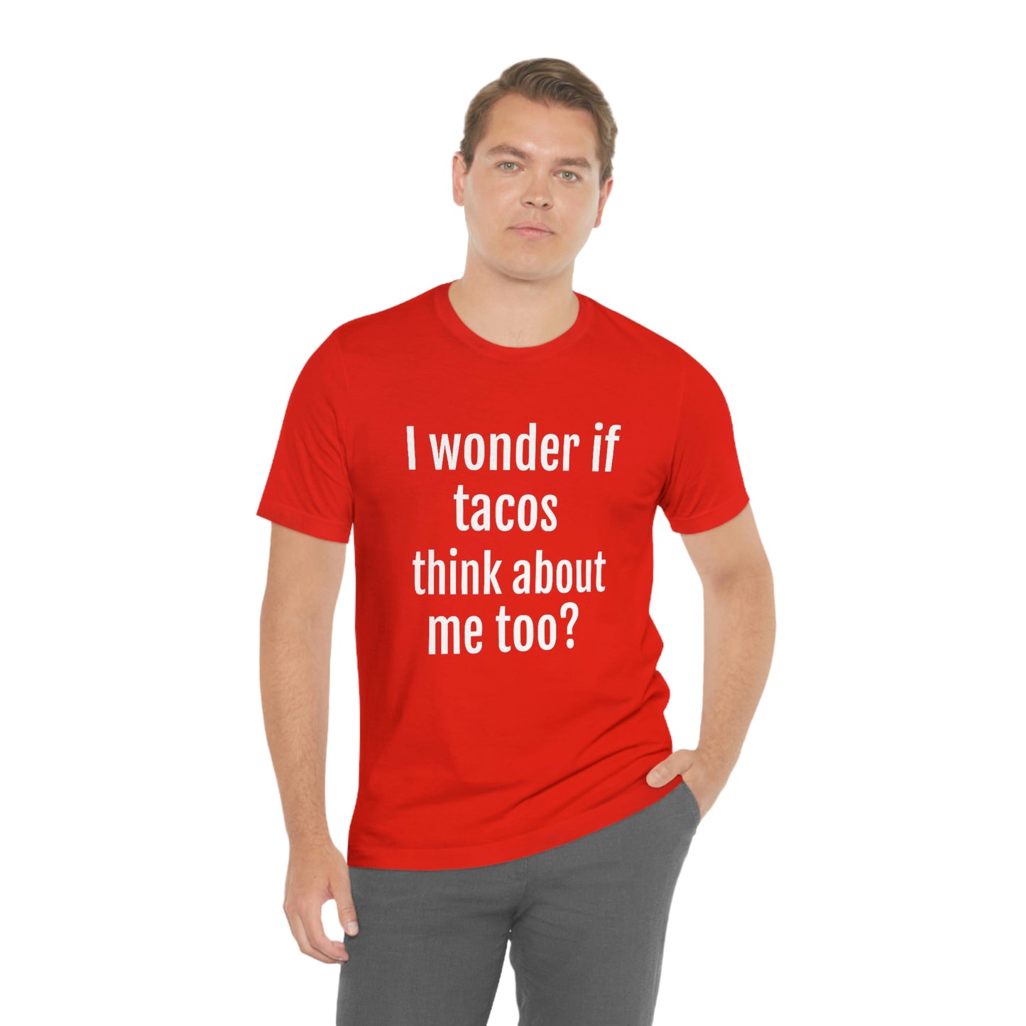 "I wonder if Tacos think about me too?" - Regular Cotton - Unisex Jersey Short Sleeve Tee (Bella+Canvas3001)