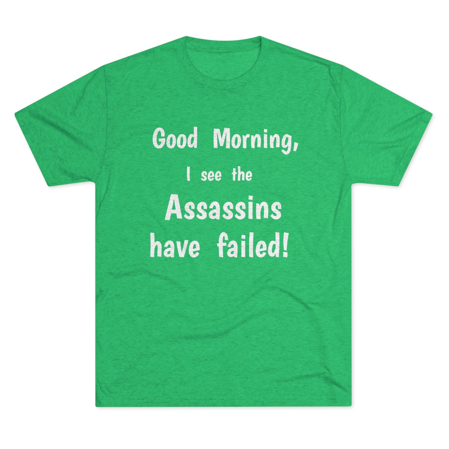 "Good Morning, I see the assassins have failed!" - PREMIUM SOFT - Unisex Tri-Blend Crew Tee (Next Level 6010)
