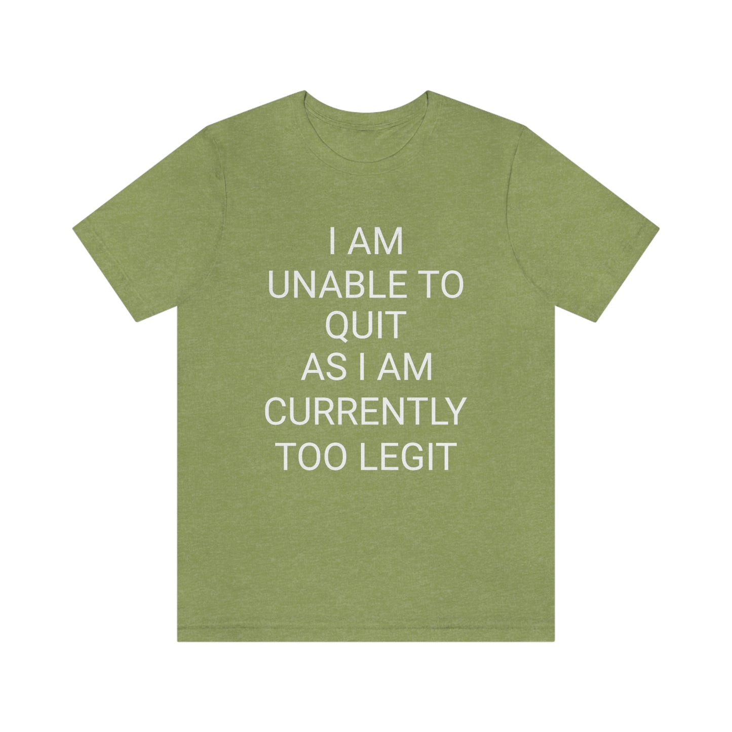 "I am unable to quit, as I am currently too legit" - Regular Cotton - Unisex Jersey Short Sleeve Tee (Bella+Canvas 3001)