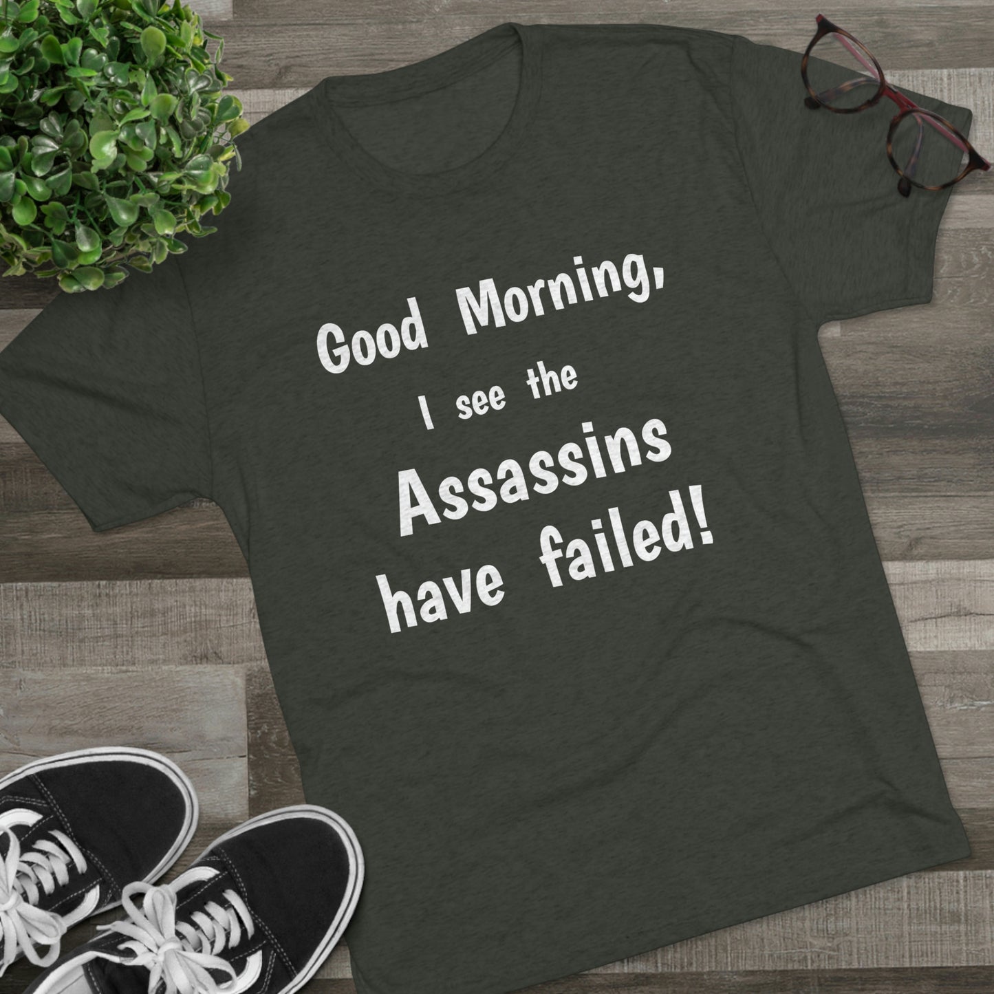 "Good Morning, I see the assassins have failed!" - PREMIUM SOFT - Unisex Tri-Blend Crew Tee (Next Level 6010)