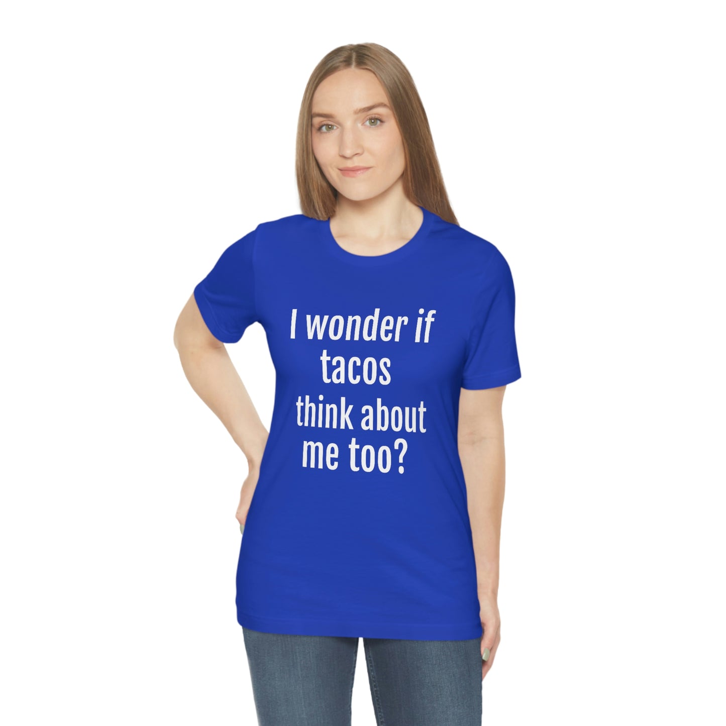 "I wonder if Tacos think about me too?" - Regular Cotton - Unisex Jersey Short Sleeve Tee (Bella+Canvas3001)