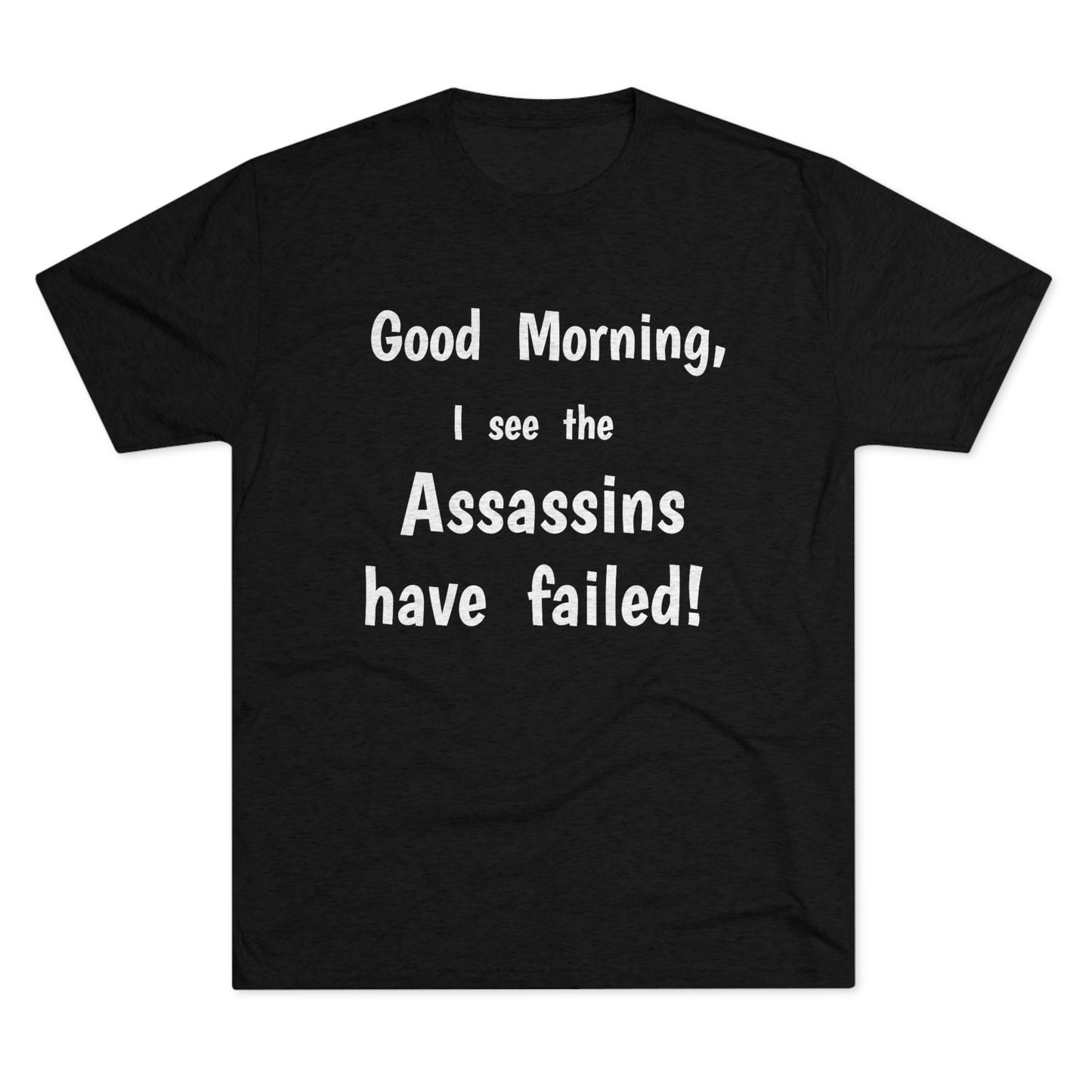 "Good Morning, I see the assassins have failed!" - PREMIUM SOFT - Unisex Tri-Blend Crew Tee (Next Level 6010)