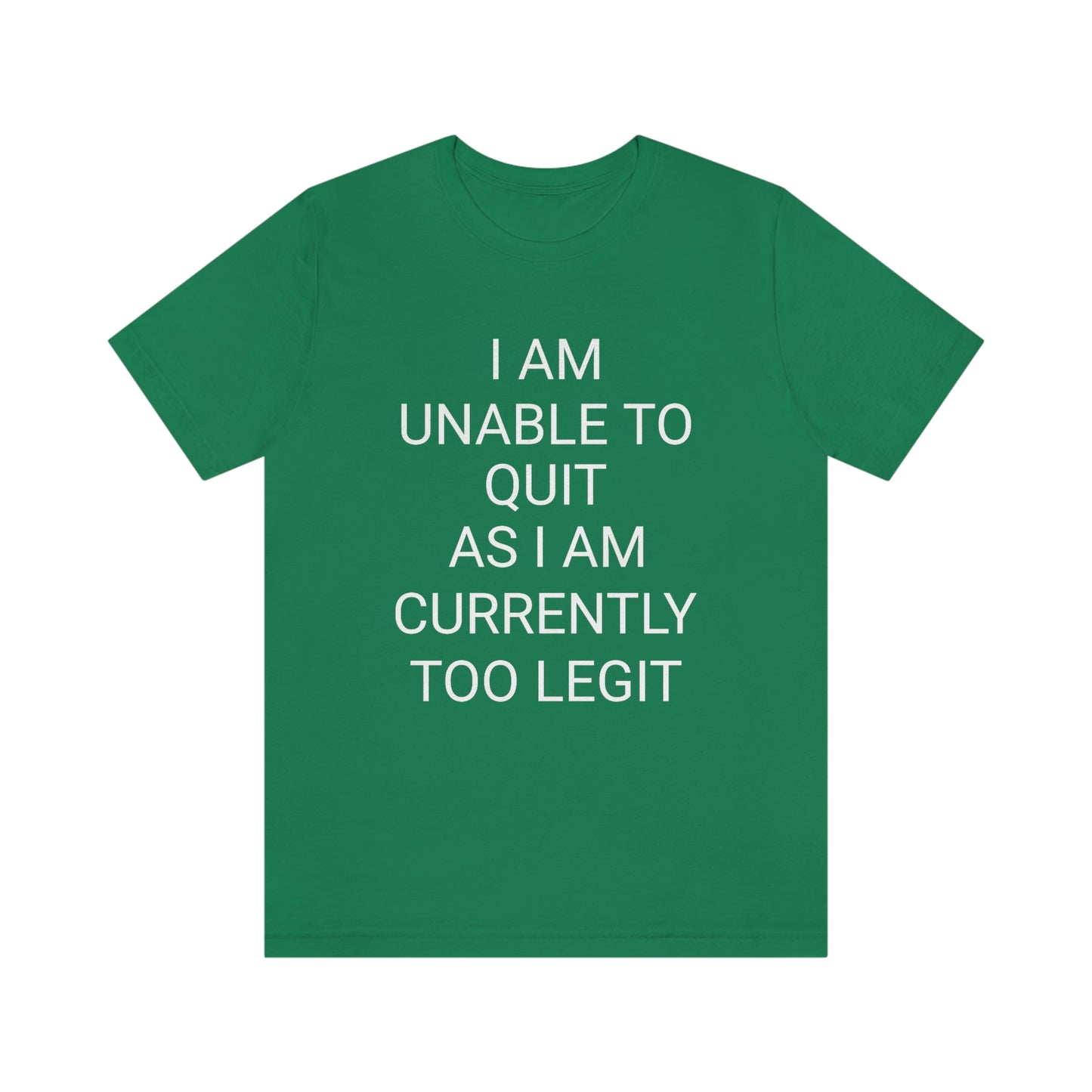 "I am unable to quit, as I am currently too legit" - Regular Cotton - Unisex Jersey Short Sleeve Tee (Bella+Canvas 3001)