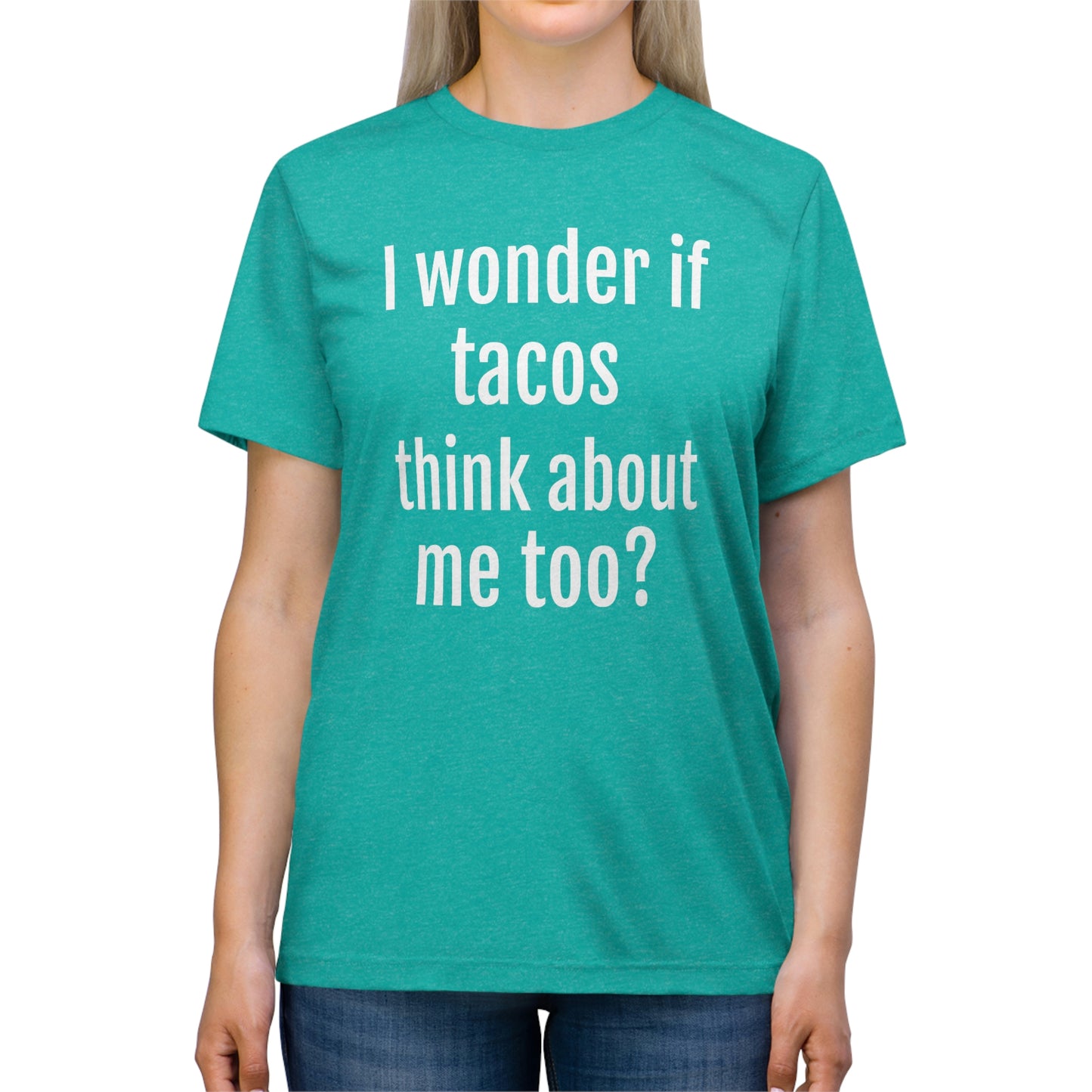 'I wonder if tacos think about me too?' - PREMIUM SOFT - Unisex Triblend Tee (Bella+Canvas 3413)