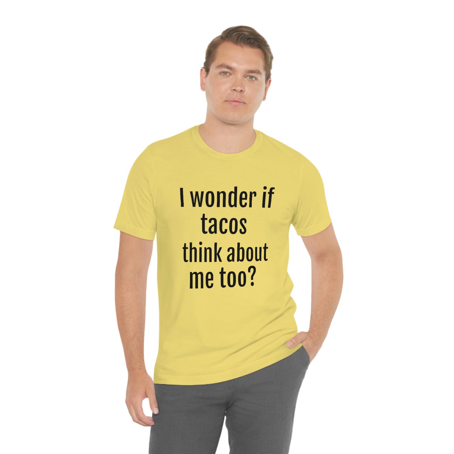 "I wonder if Tacos think about me too?" - Regular Cotton - Unisex Jersey Short Sleeve Tee (Bella+Canvas3001)