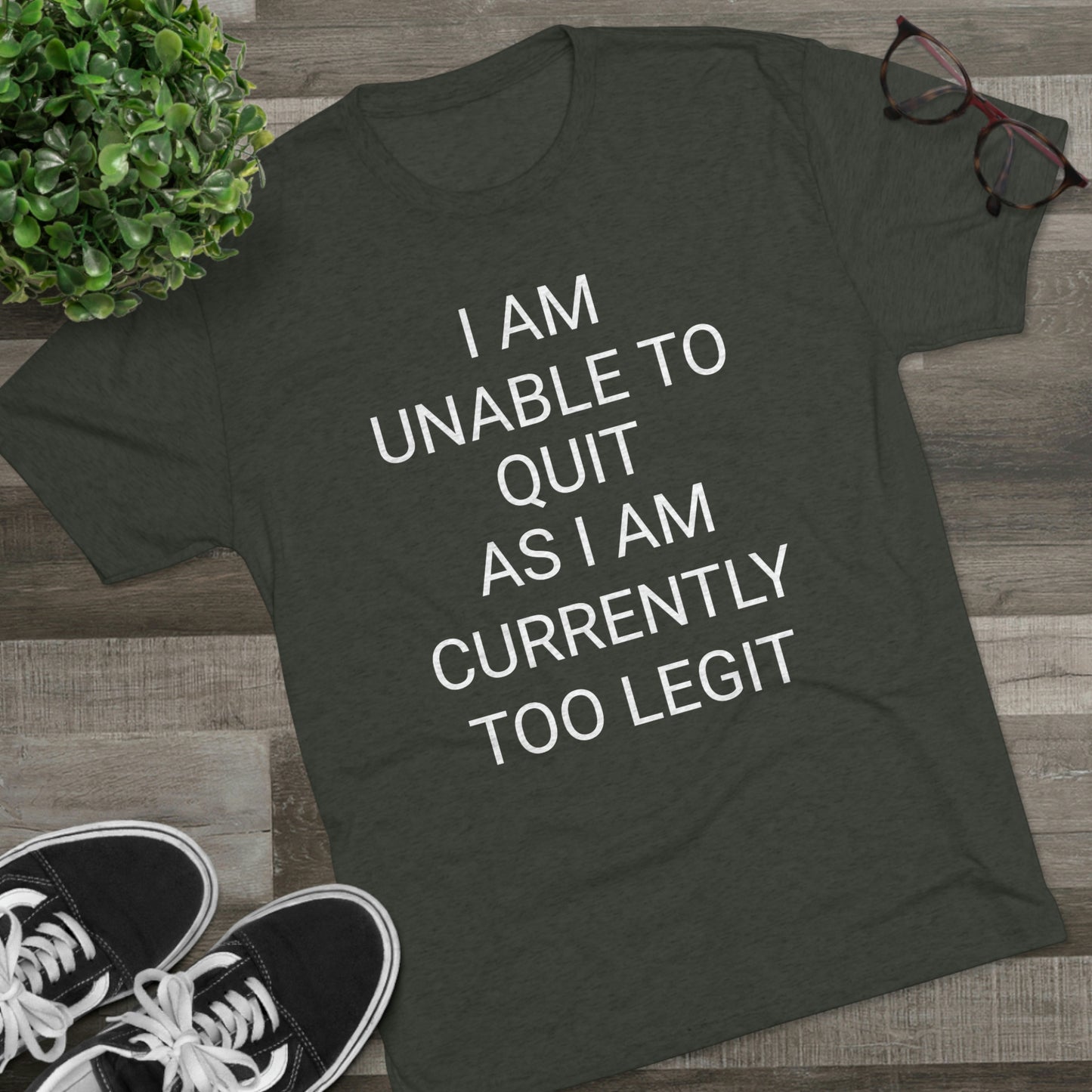 "I am unable to quit, as I am currently too legit" - PREMIUM SOFT - Unisex Tri-Blend Crew Tee (Next Level 6010)