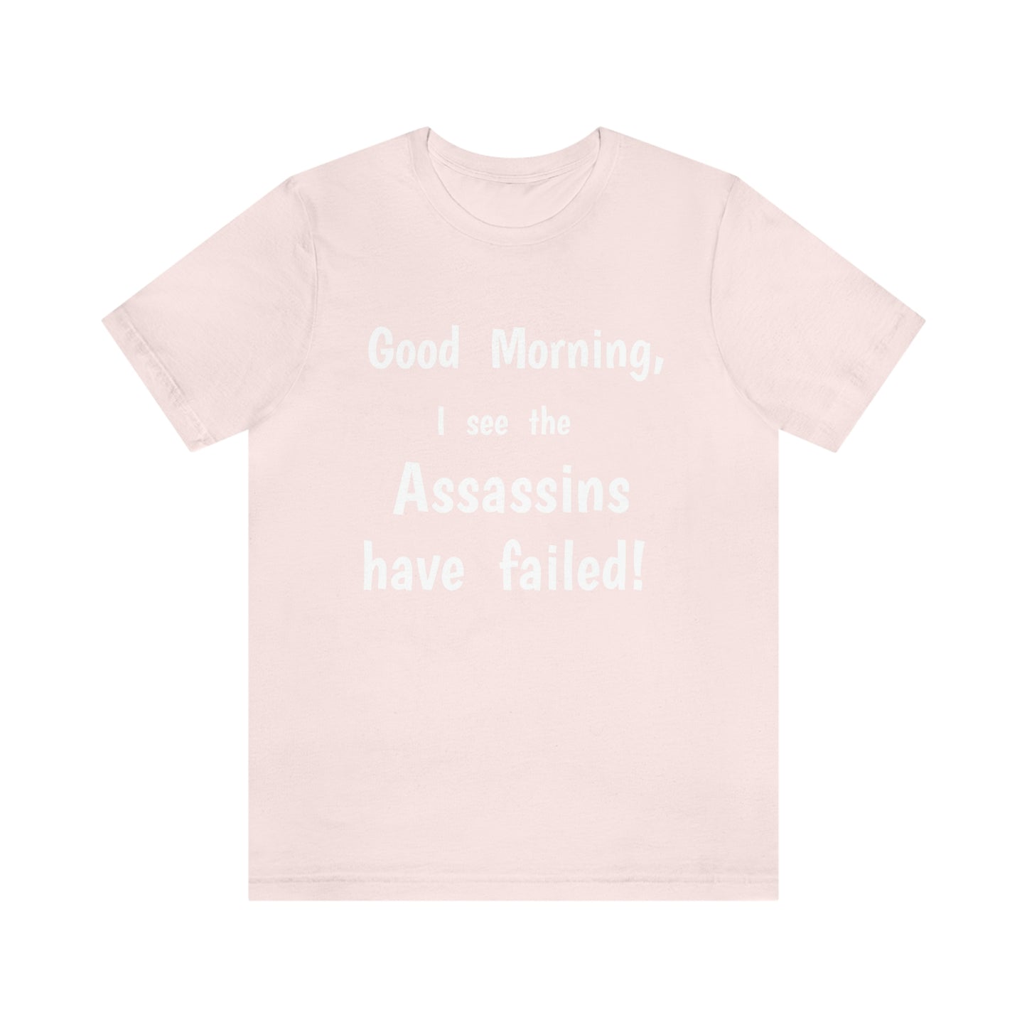 "Good Morning, I see the assassins have failed!" - Regular Cotton - Unisex Jersey Short Sleeve Tee (Bella+Canvas 3001)