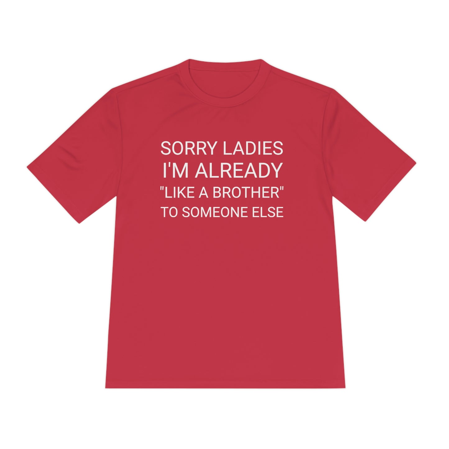 "Sorry Ladies, I'm already like a brother to someone else" - Unisex Moisture Wicking Tee (Sport-TekST350)