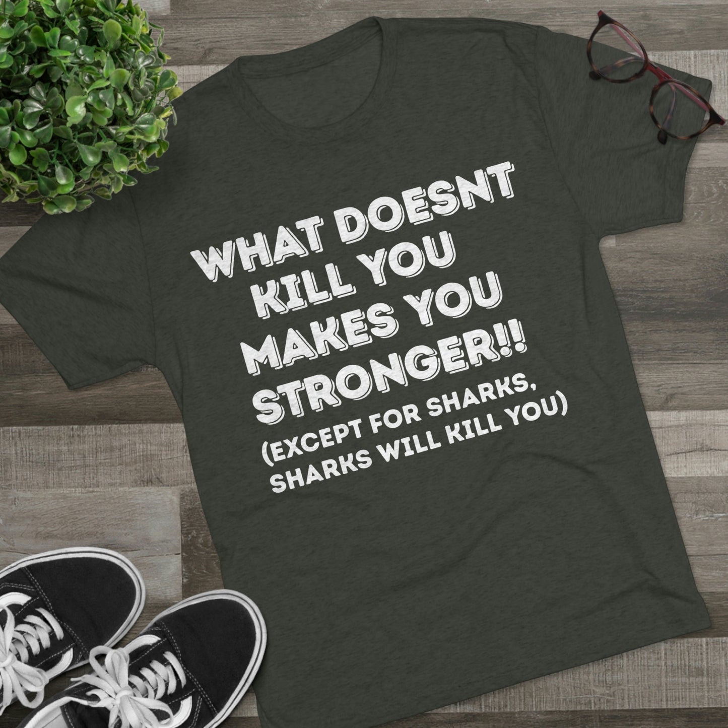 "What doesn’t kill you makes you stronger, except sharks, sharks will kill you" - PREMIUM SOFT - Unisex Tri-Blend Crew Tee (Next Level 6010)