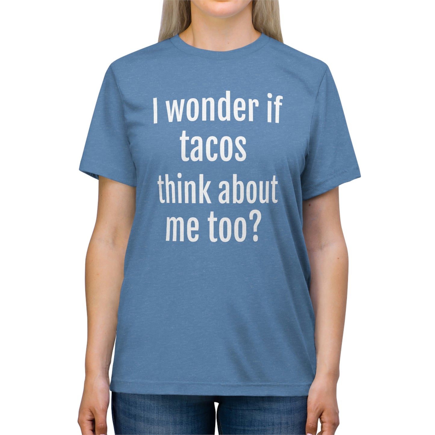 'I wonder if tacos think about me too?' - PREMIUM SOFT - Unisex Triblend Tee (Bella+Canvas 3413)