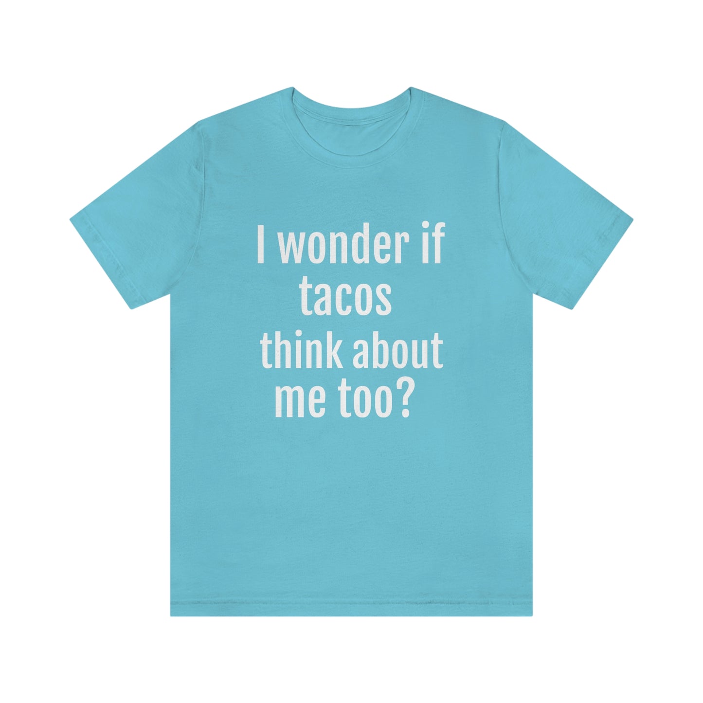 "I wonder if Tacos think about me too?" - Regular Cotton - Unisex Jersey Short Sleeve Tee (Bella+Canvas3001)