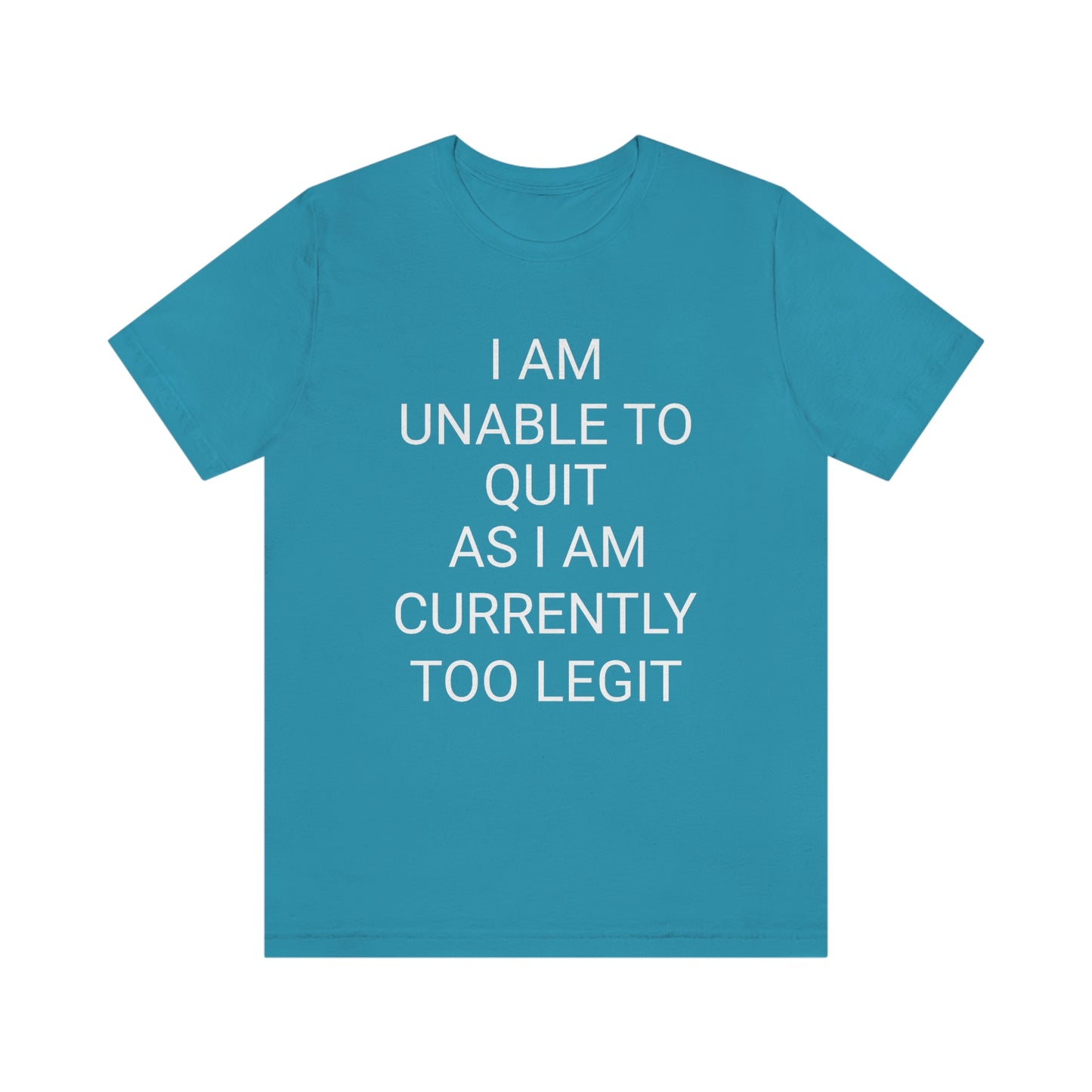 "I am unable to quit, as I am currently too legit" - Regular Cotton - Unisex Jersey Short Sleeve Tee (Bella+Canvas 3001)