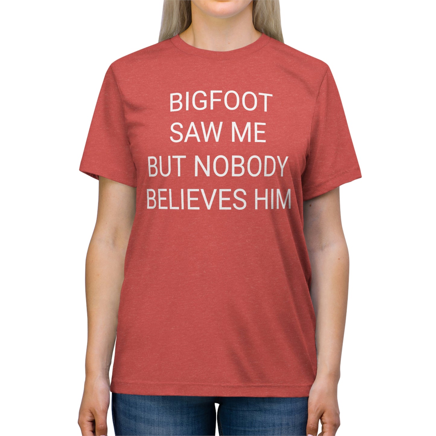 "Bigfoot saw me, but nobody believes him" - PREMIUM SOFT - Unisex Triblend Tee (Bella+Canvas3413)