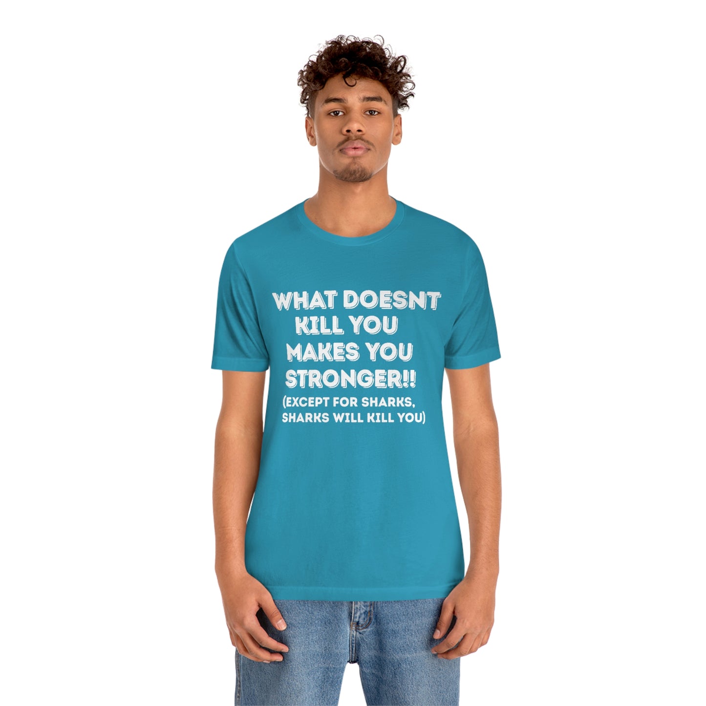 "What doesn't kill you makes you stronger, except sharks, sharks will kill you" - Regular Cotton - Unisex Jersey Short Sleeve Tee (Bella+Canvas 3001)